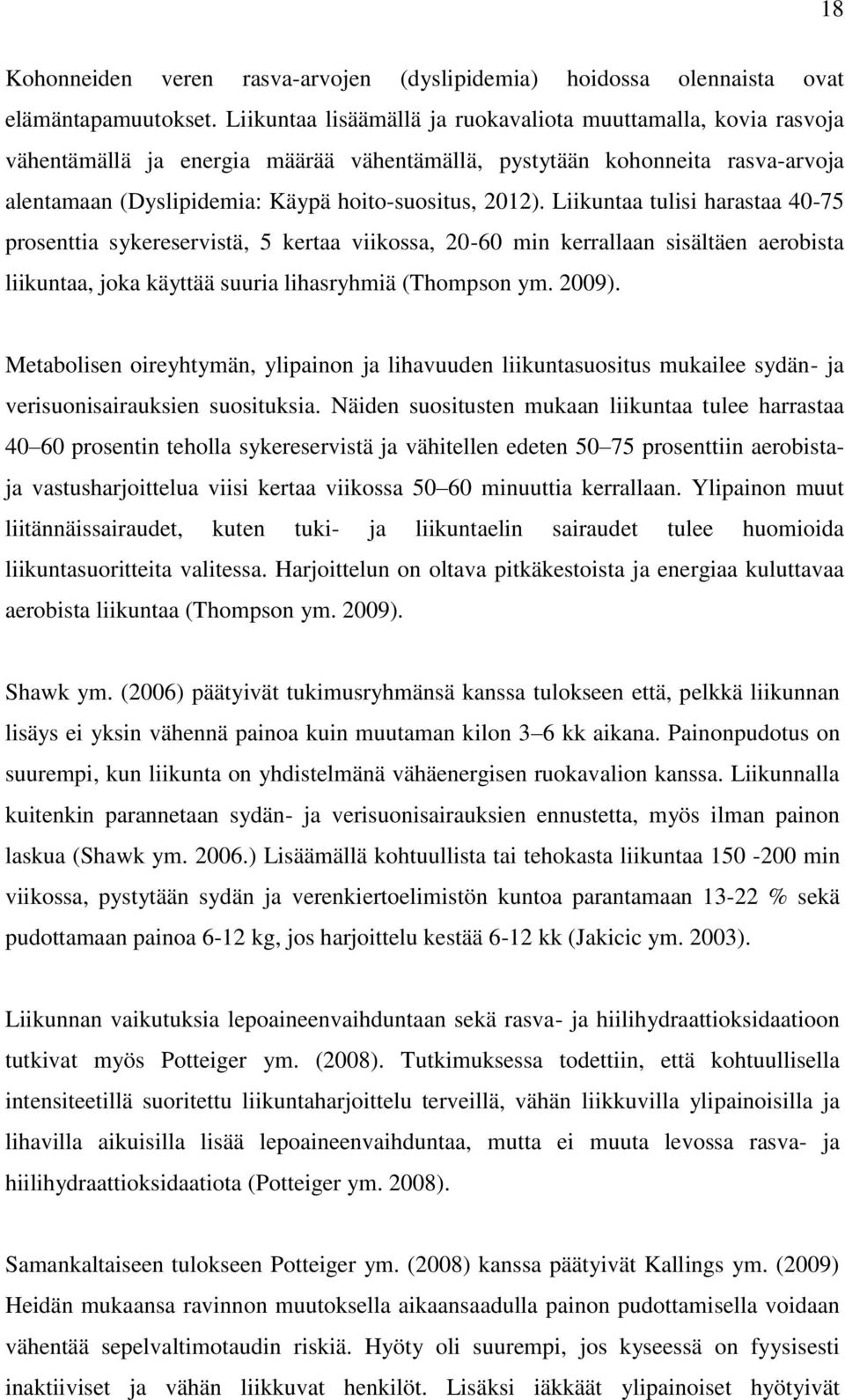 Liikuntaa tulisi harastaa 40-75 prosenttia sykereservistä, 5 kertaa viikossa, 20-60 min kerrallaan sisältäen aerobista liikuntaa, joka käyttää suuria lihasryhmiä (Thompson ym. 2009).