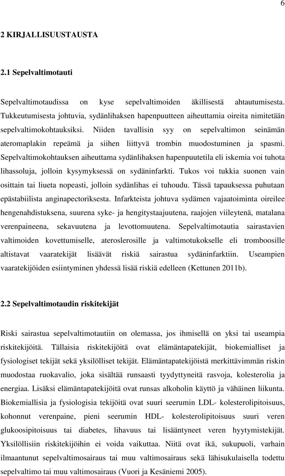 Niiden tavallisin syy on sepelvaltimon seinämän ateromaplakin repeämä ja siihen liittyvä trombin muodostuminen ja spasmi.