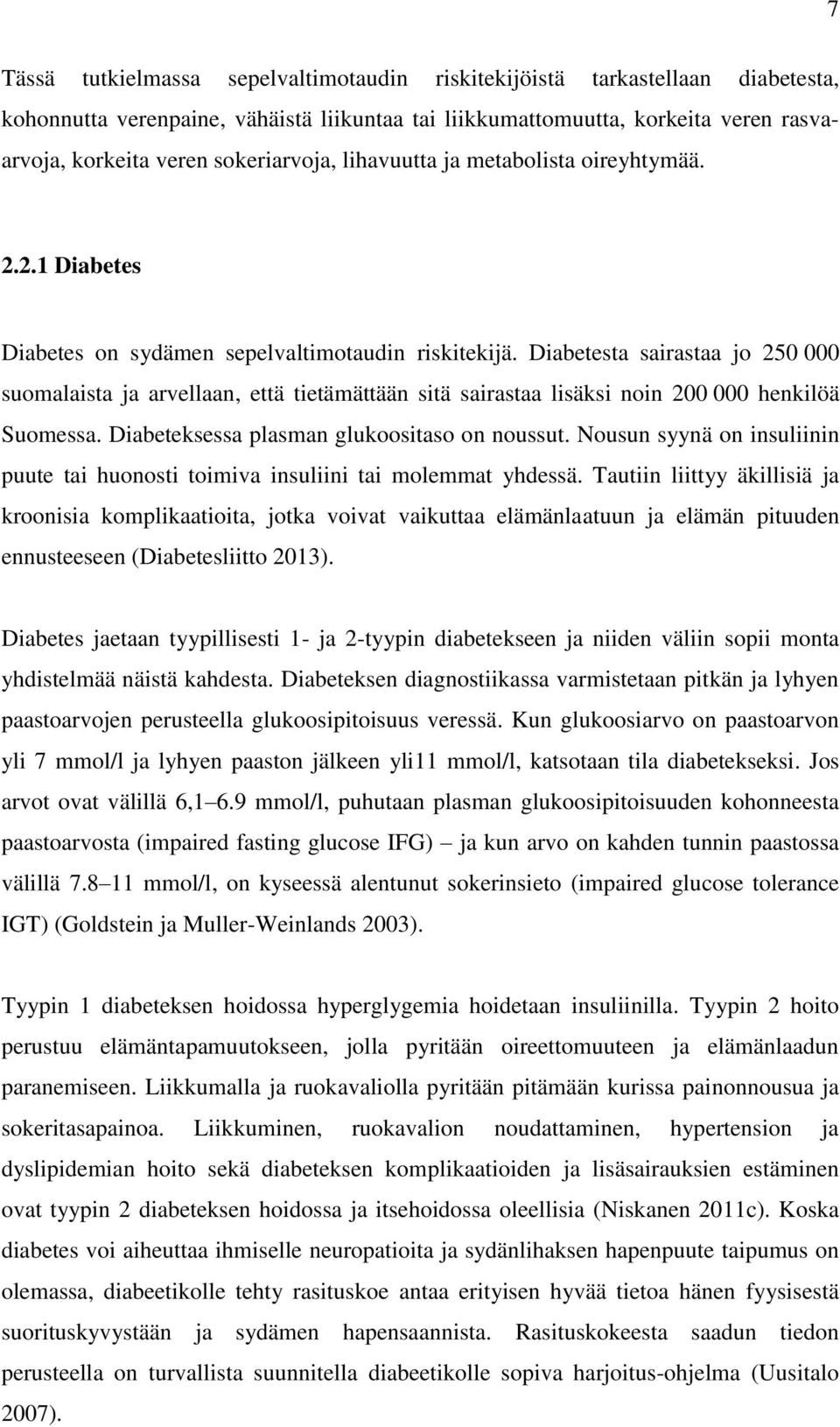 Diabetesta sairastaa jo 250 000 suomalaista ja arvellaan, että tietämättään sitä sairastaa lisäksi noin 200 000 henkilöä Suomessa. Diabeteksessa plasman glukoositaso on noussut.