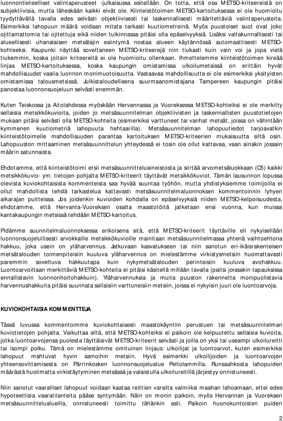 Esimerkiksi lahopuun määrä voidaan mitata tarkasti kuutiometreinä. Myös puustoiset suot ovat joko ojittamattomia tai ojitettuja eikä niiden tulkinnassa pitäisi olla epäselvyyksiä.