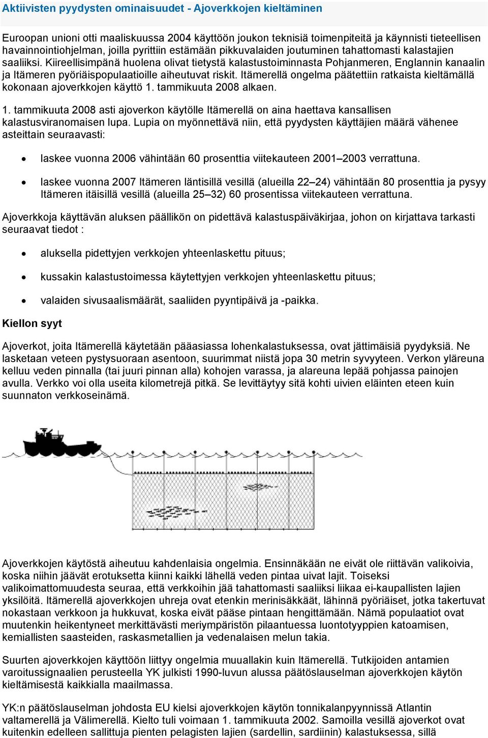 Kiireellisimpänä huolena olivat tietystä kalastustoiminnasta Pohjanmeren, Englannin kanaalin ja Itämeren pyöriäispopulaatioille aiheutuvat riskit.
