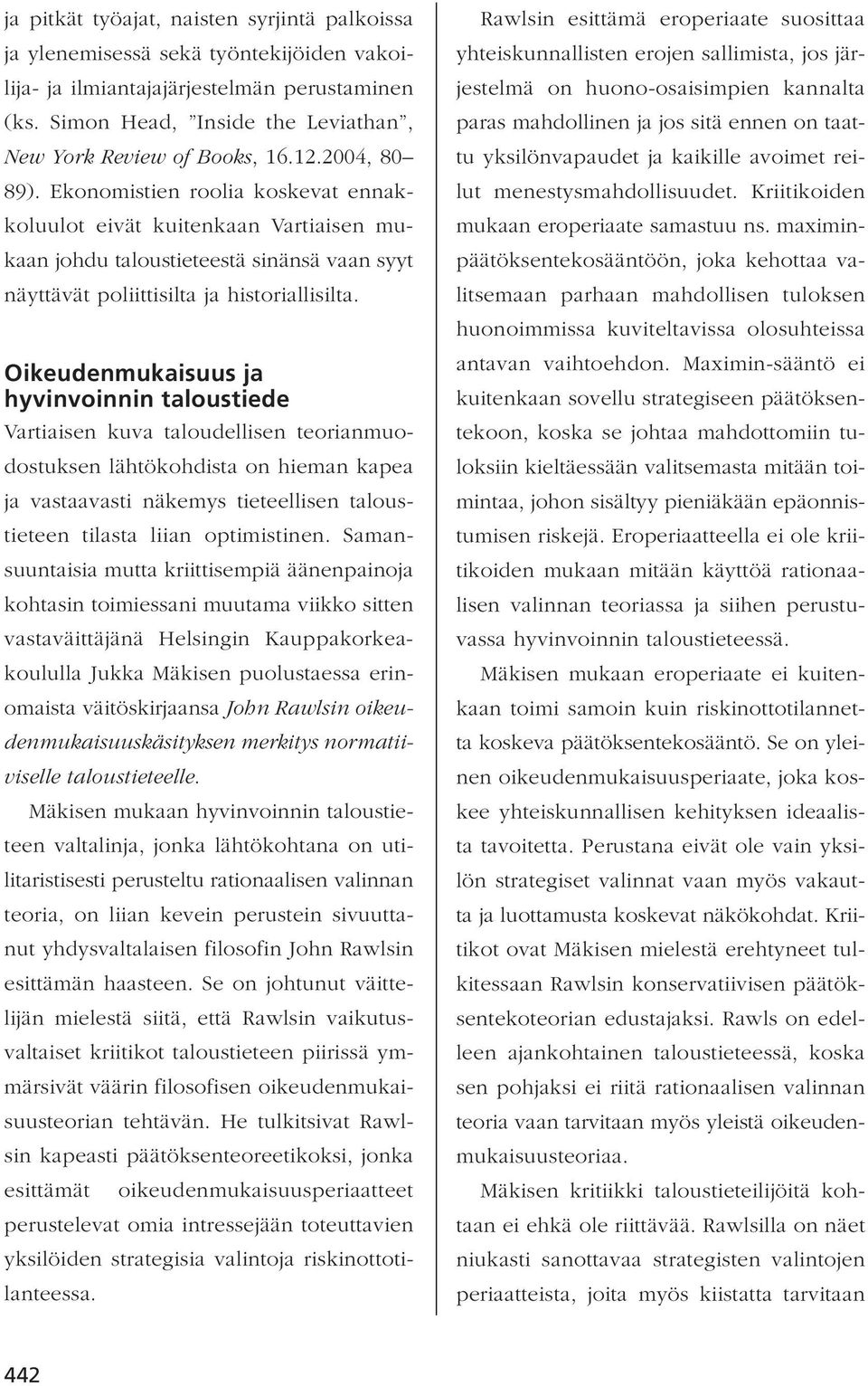 Oikeudenmukaisuus ja hyvinvoinnin taloustiede Vartiaisen kuva taloudellisen teorianmuodostuksen lähtökohdista on hieman kapea ja vastaavasti näkemys tieteellisen taloustieteen tilasta liian