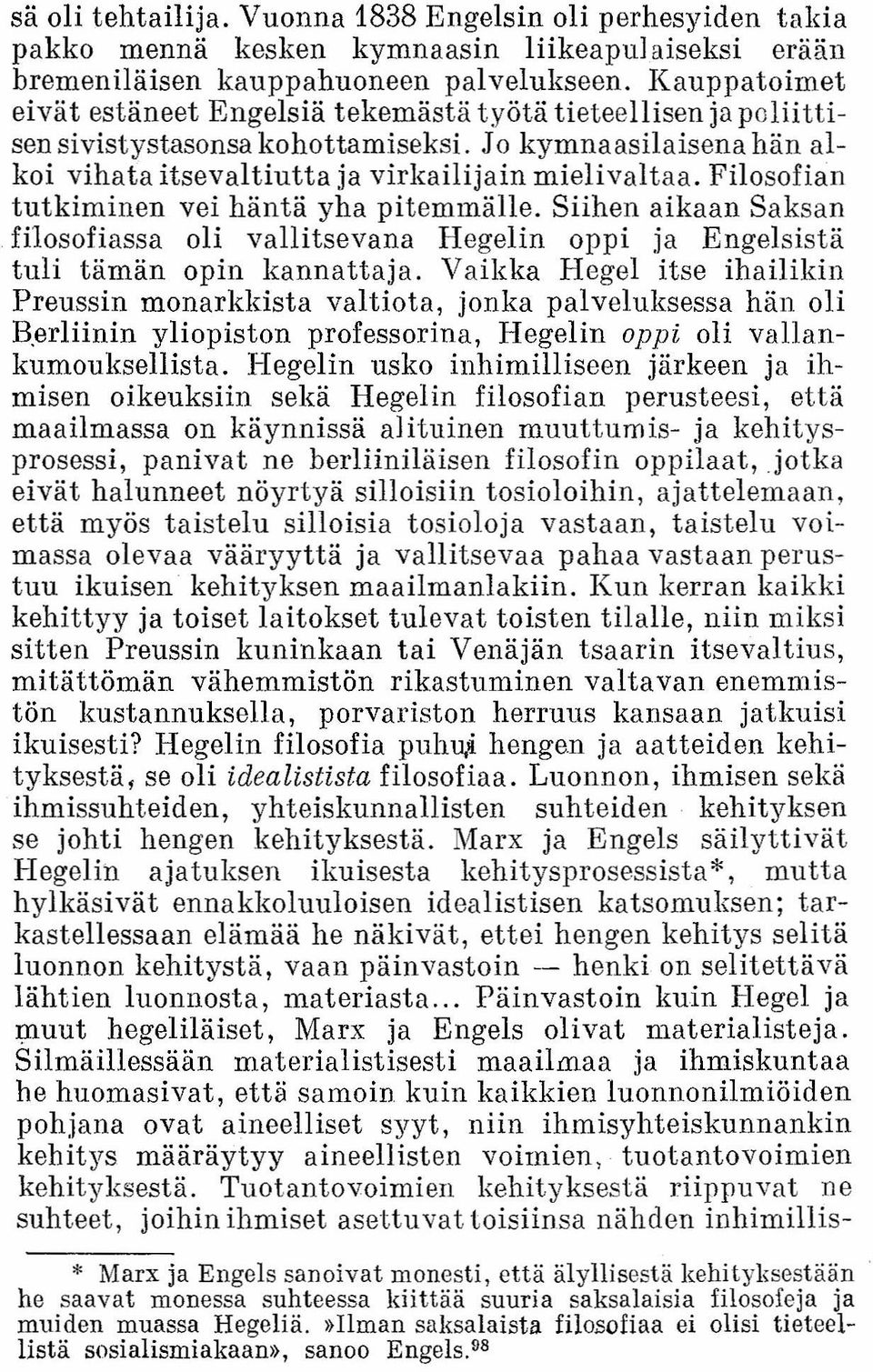 Filosofian tutkiminen vei häntä yha pitemmälle. Siihen aikaan Saksan filosofiassa oli vallitsevana Hegelin oppi ja Engelsistä tuli tämän opin kannattaja.