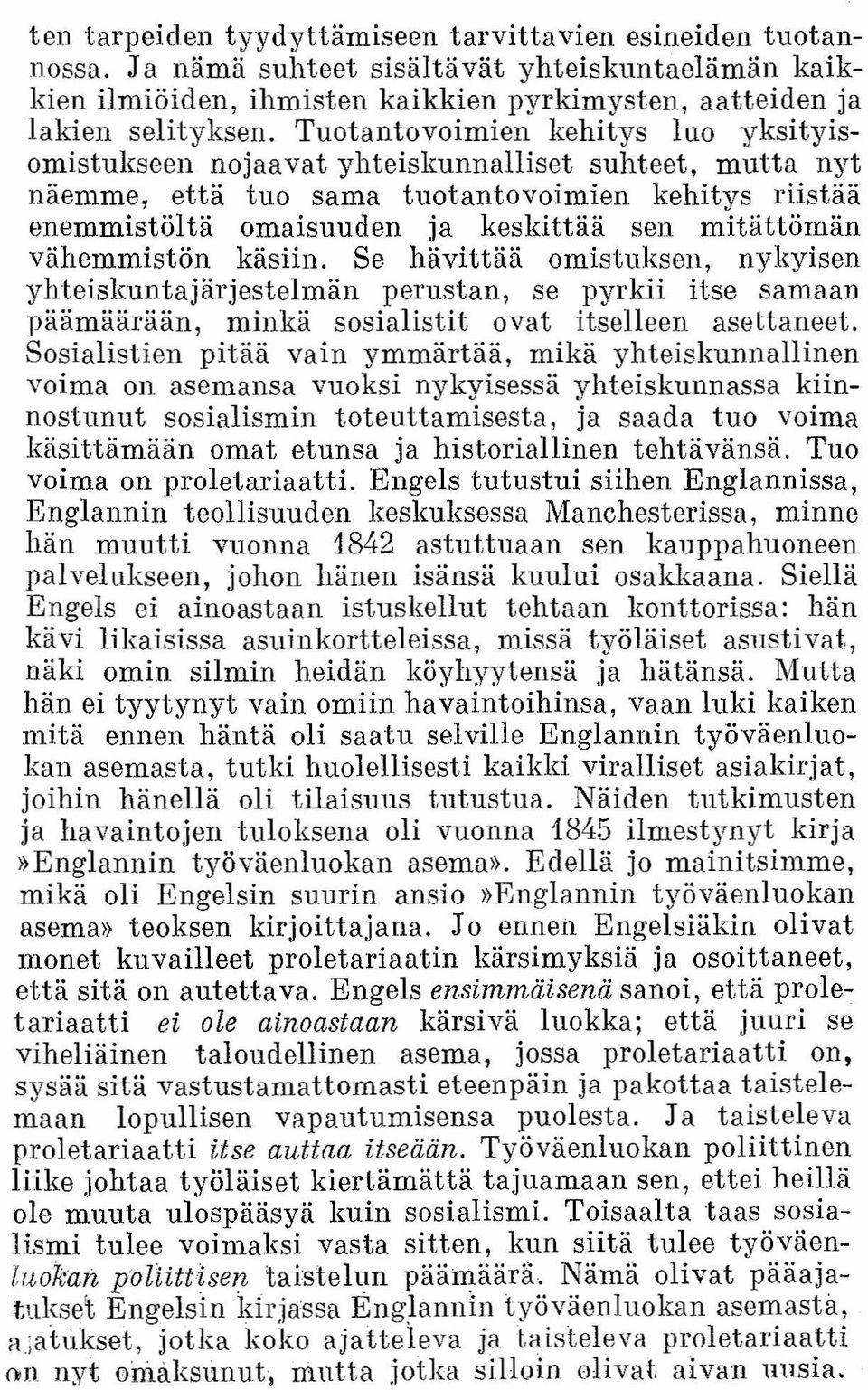 vähemmistön käsiin. Se hävittää omistuksen, nykyisen yhteiskuntajärjestelmän perustan, se pyrkii itse samaan päämäärään, minkä sosialistit ovat itselleen asettaneet.