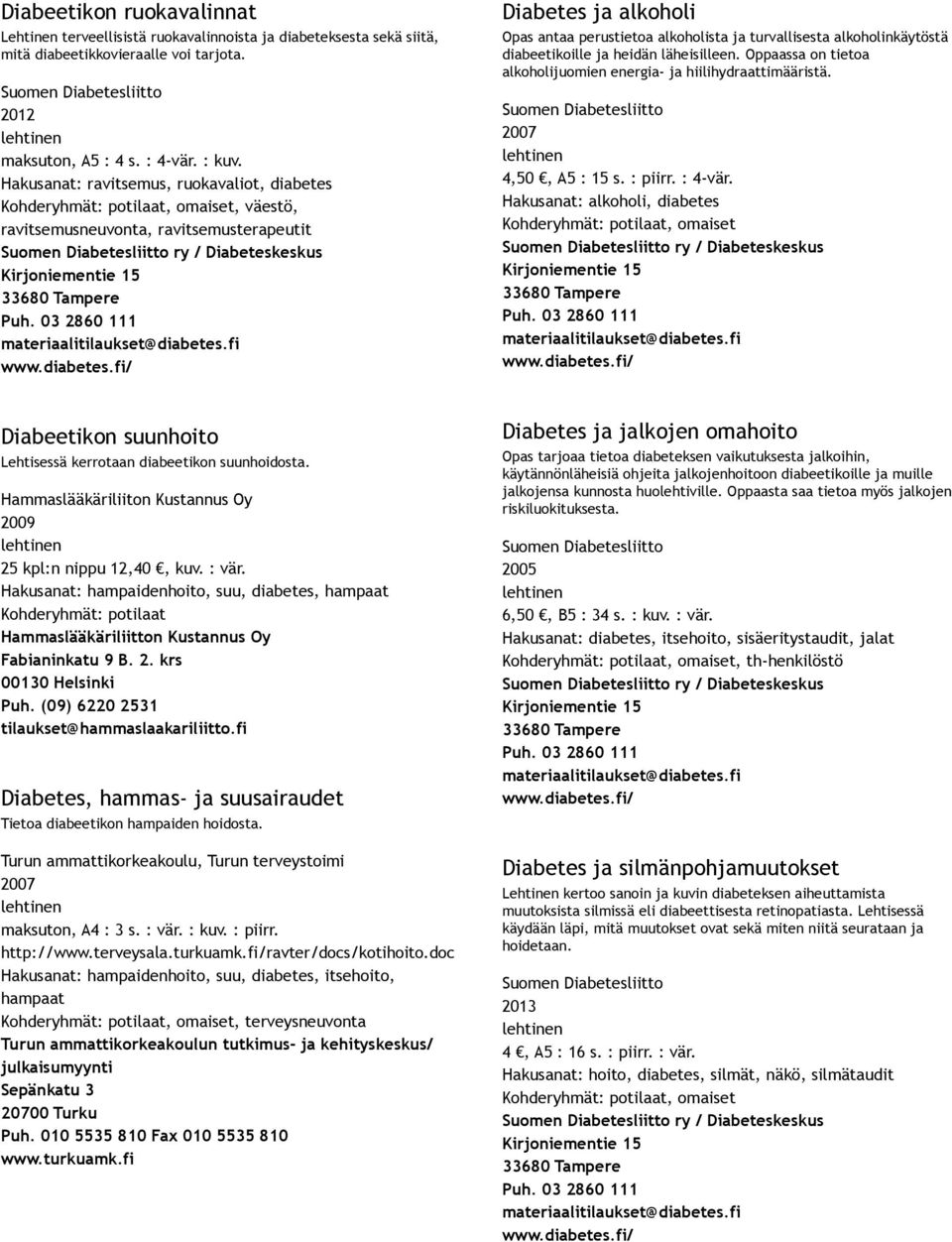 Puh. 03 2860 111 materiaalitilaukset@diabetes.fi www.diabetes.fi/ Diabetes ja alkoholi Opas antaa perustietoa alkoholista ja turvallisesta alkoholinkäytöstä diabeetikoille ja heidän läheisilleen.