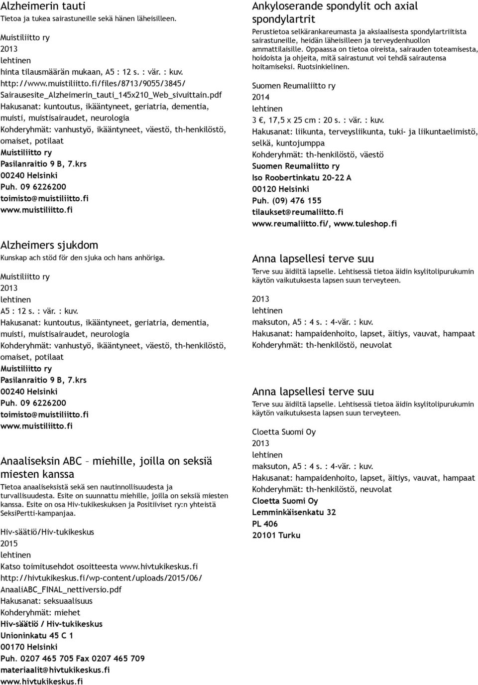 pdf Hakusanat: kuntoutus, ikääntyneet, geriatria, dementia, muisti, muistisairaudet, neurologia Kohderyhmät: vanhustyö, ikääntyneet, väestö, th henkilöstö, omaiset, potilaat Muistiliitto ry