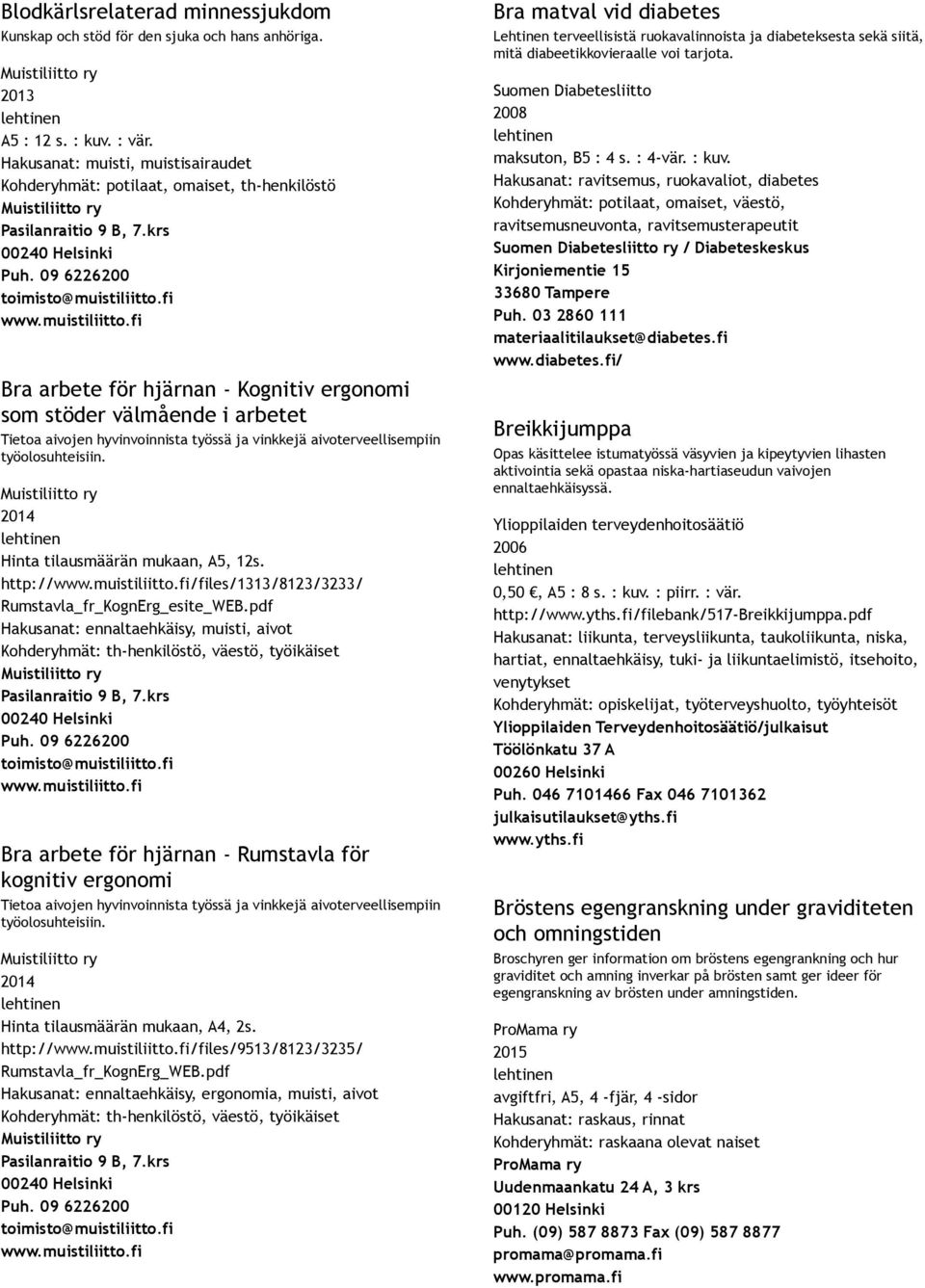 fi www.muistiliitto.fi Bra arbete för hjärnan Kognitiv ergonomi som stöder välmående i arbetet Tietoa aivojen hyvinvoinnista työssä ja vinkkejä aivoterveellisempiin työolosuhteisiin.