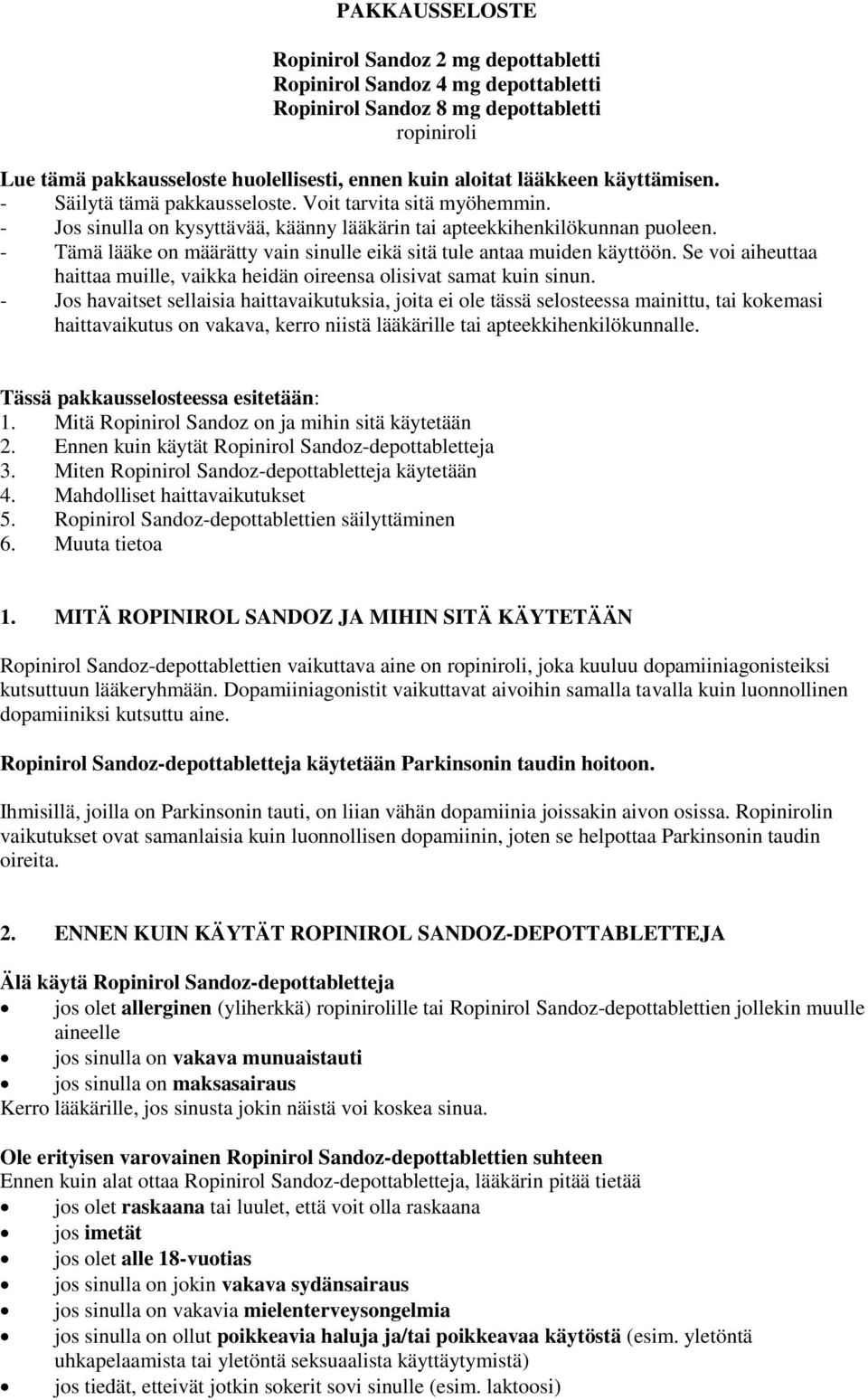 - Tämä lääke on määrätty vain sinulle eikä sitä tule antaa muiden käyttöön. Se voi aiheuttaa haittaa muille, vaikka heidän oireensa olisivat samat kuin sinun.