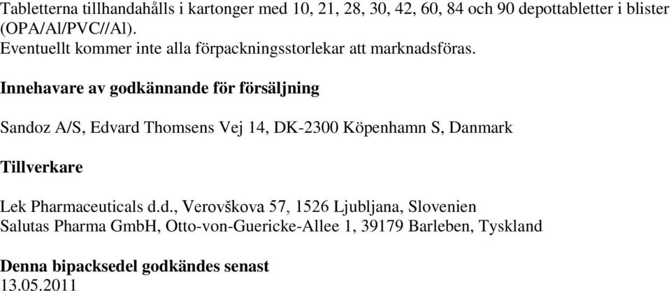 Innehavare av godkännande för försäljning Sandoz A/S, Edvard Thomsens Vej 14, DK-2300 Köpenhamn S, Danmark Tillverkare Lek