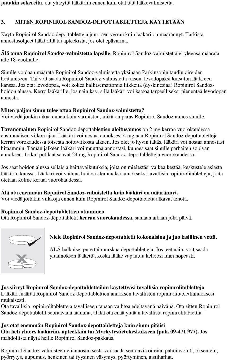 Tarkista annostusohjeet lääkäriltä tai apteekista, jos olet epävarma. Älä anna Ropinirol Sandoz-valmistetta lapsille. Ropinirol Sandoz-valmistetta ei yleensä määrätä alle 18-vuotiaille.