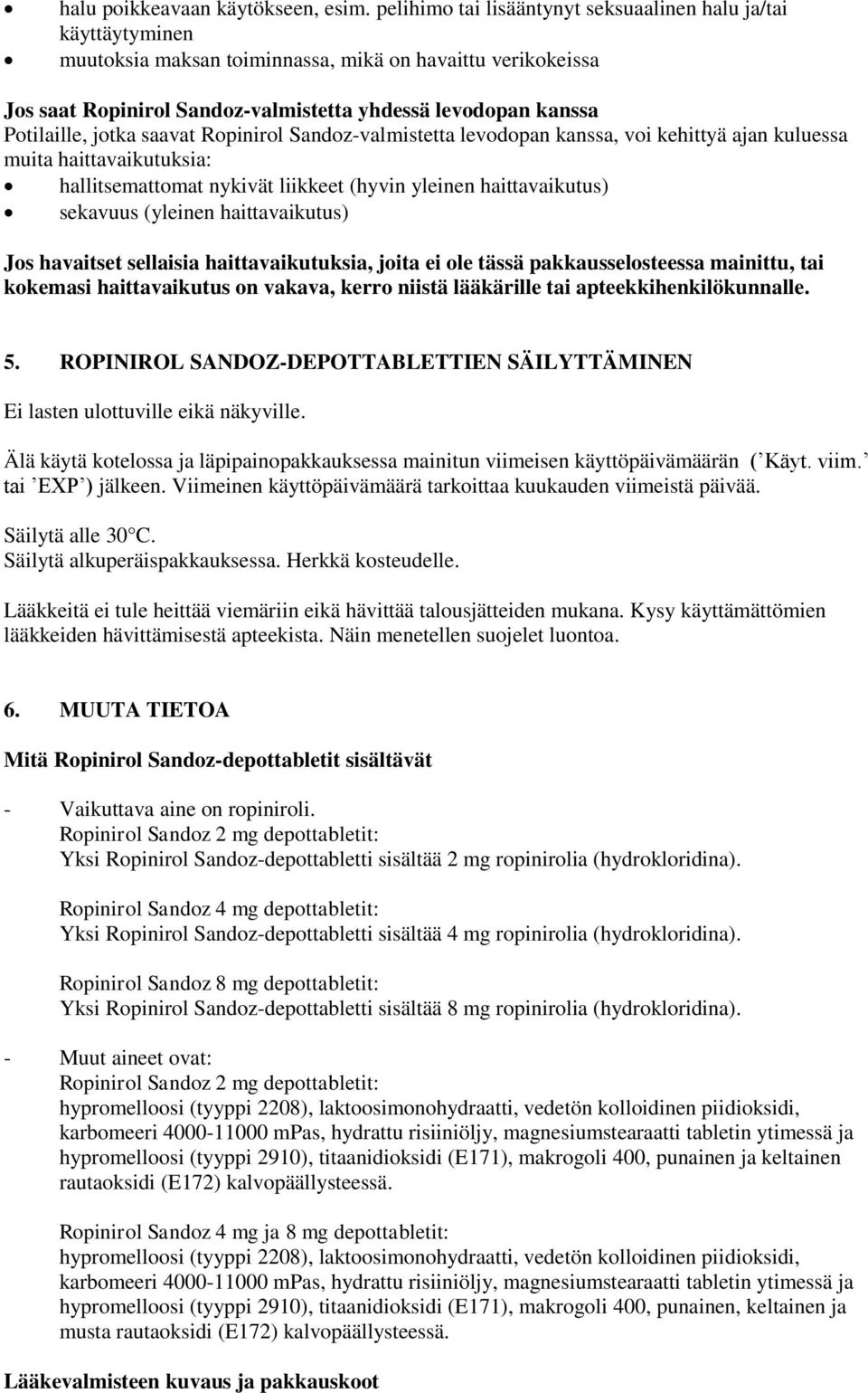 jotka saavat Ropinirol Sandoz-valmistetta levodopan kanssa, voi kehittyä ajan kuluessa muita haittavaikutuksia: hallitsemattomat nykivät liikkeet (hyvin yleinen haittavaikutus) sekavuus (yleinen