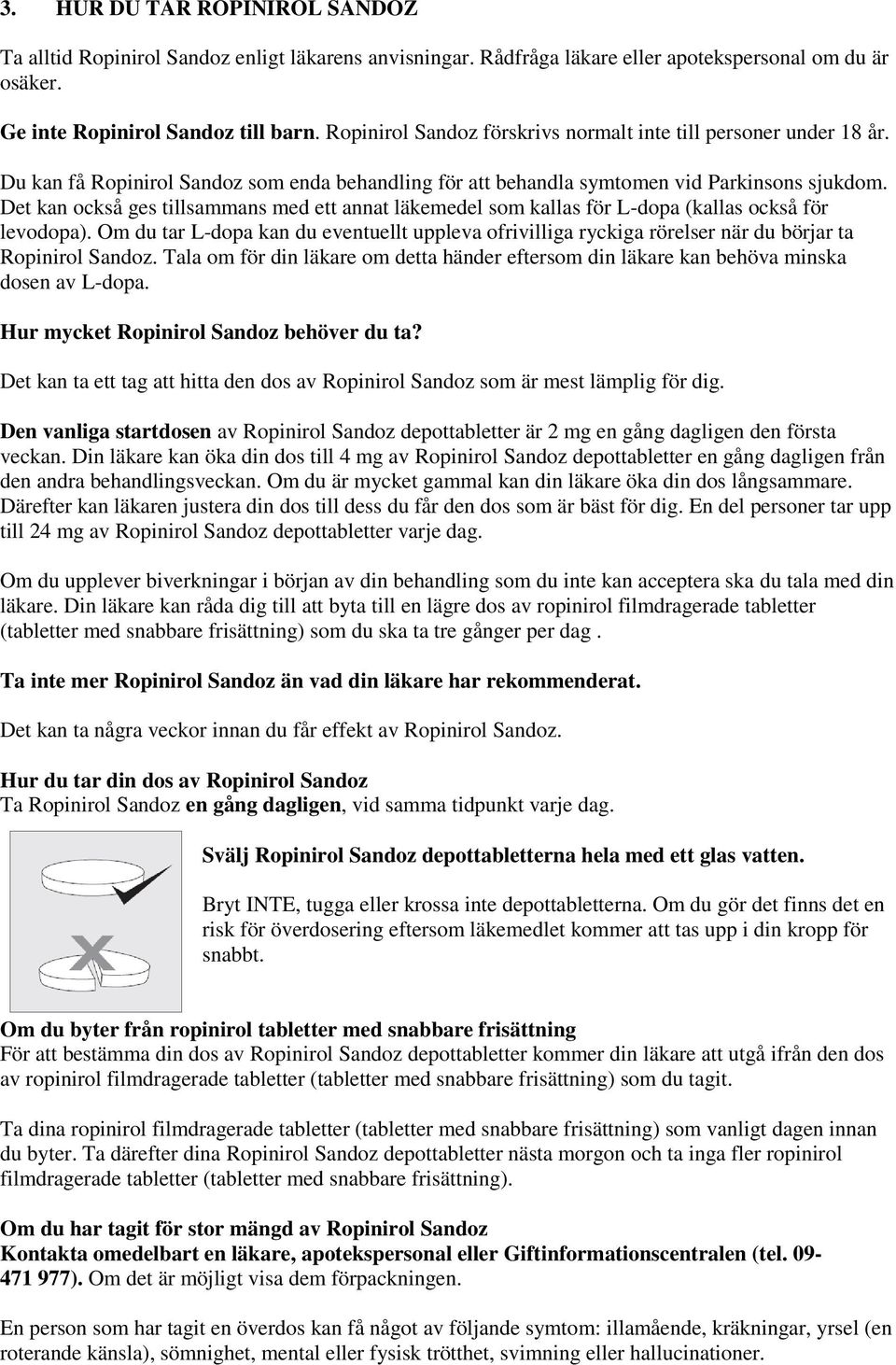 Det kan också ges tillsammans med ett annat läkemedel som kallas för L-dopa (kallas också för levodopa).