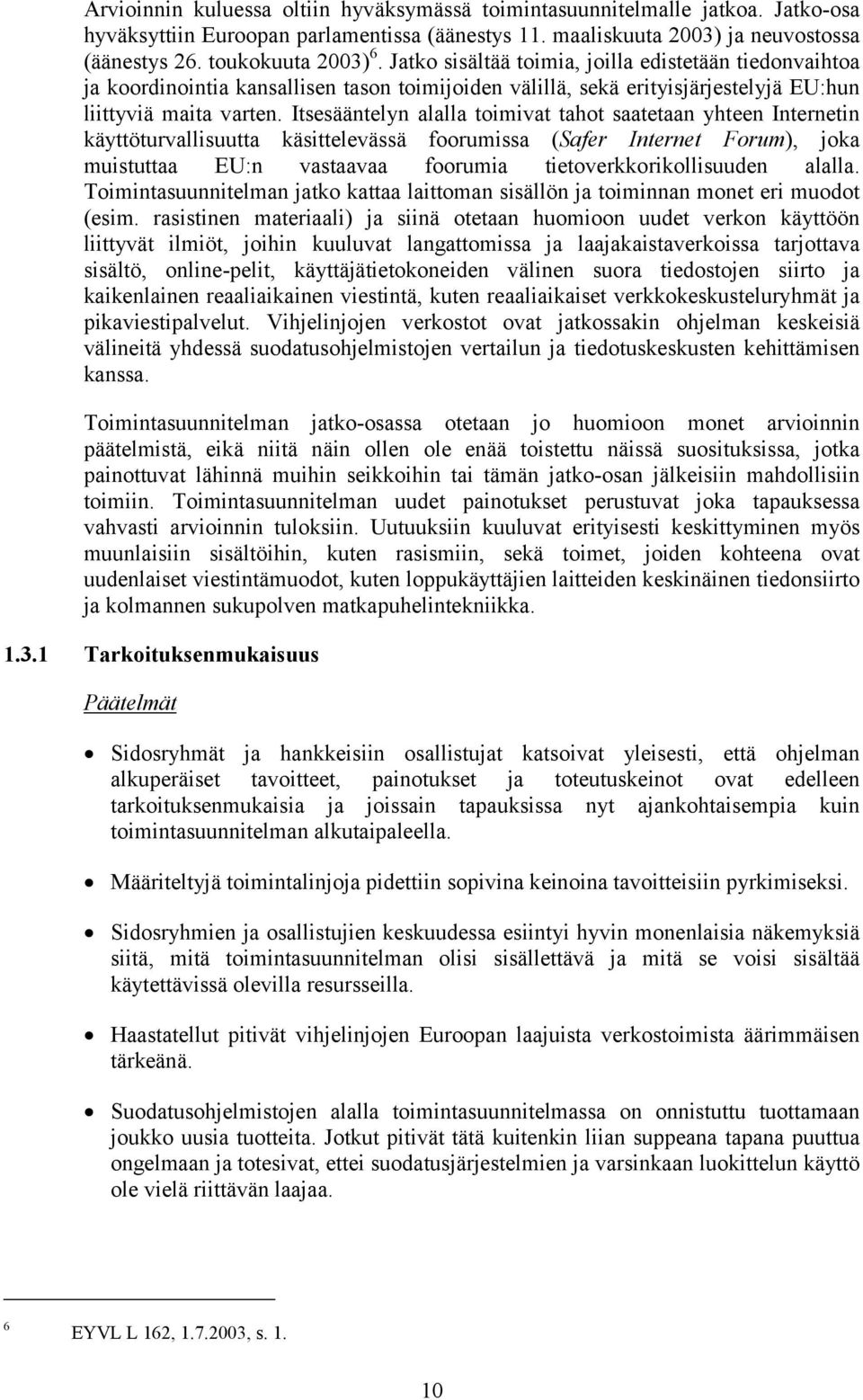 Itsesääntelyn alalla toimivat tahot saatetaan yhteen Internetin käyttöturvallisuutta käsittelevässä foorumissa (Safer Internet Forum), joka muistuttaa EU:n vastaavaa foorumia tietoverkkorikollisuuden