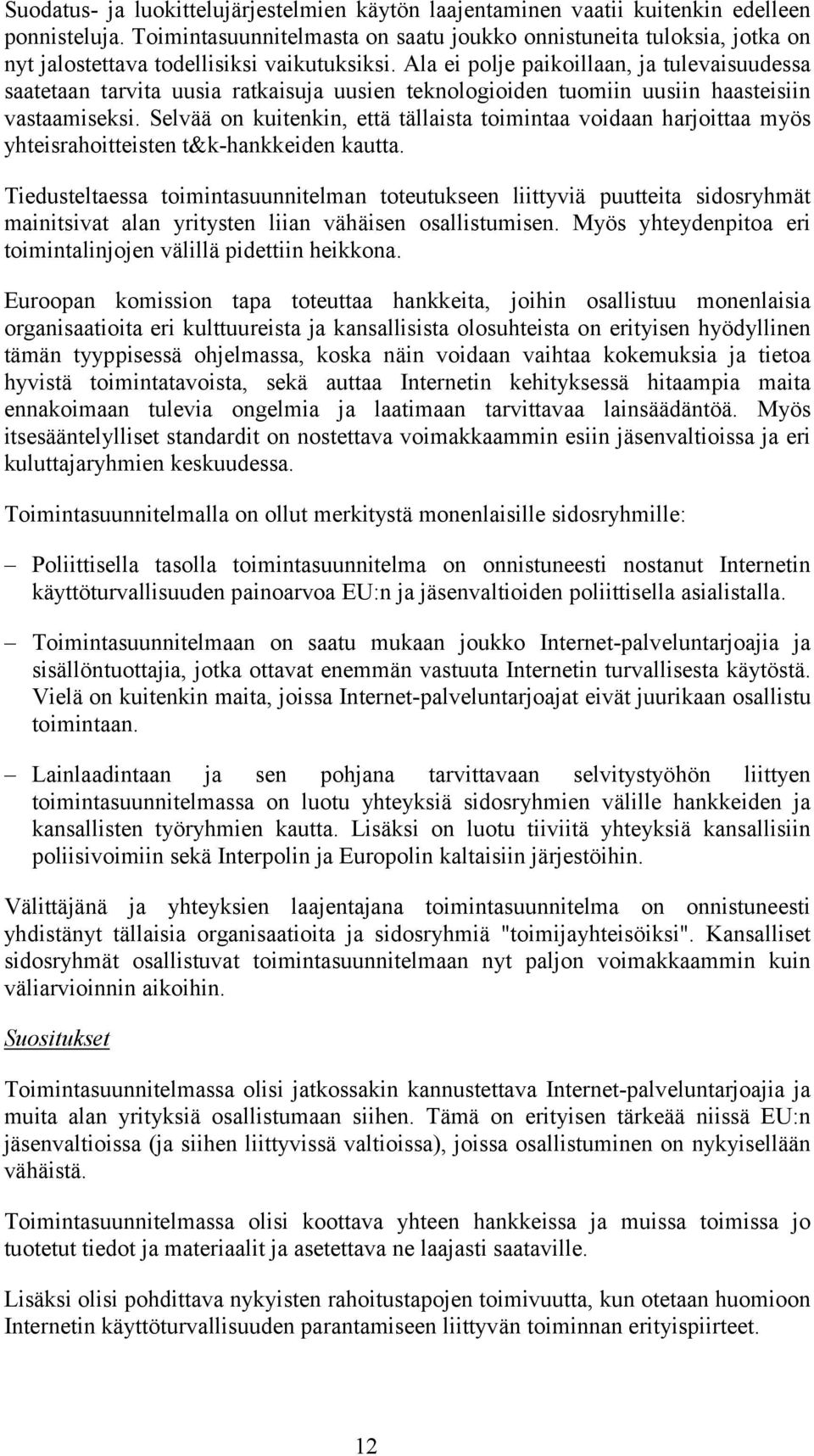 Ala ei polje paikoillaan, ja tulevaisuudessa saatetaan tarvita uusia ratkaisuja uusien teknologioiden tuomiin uusiin haasteisiin vastaamiseksi.