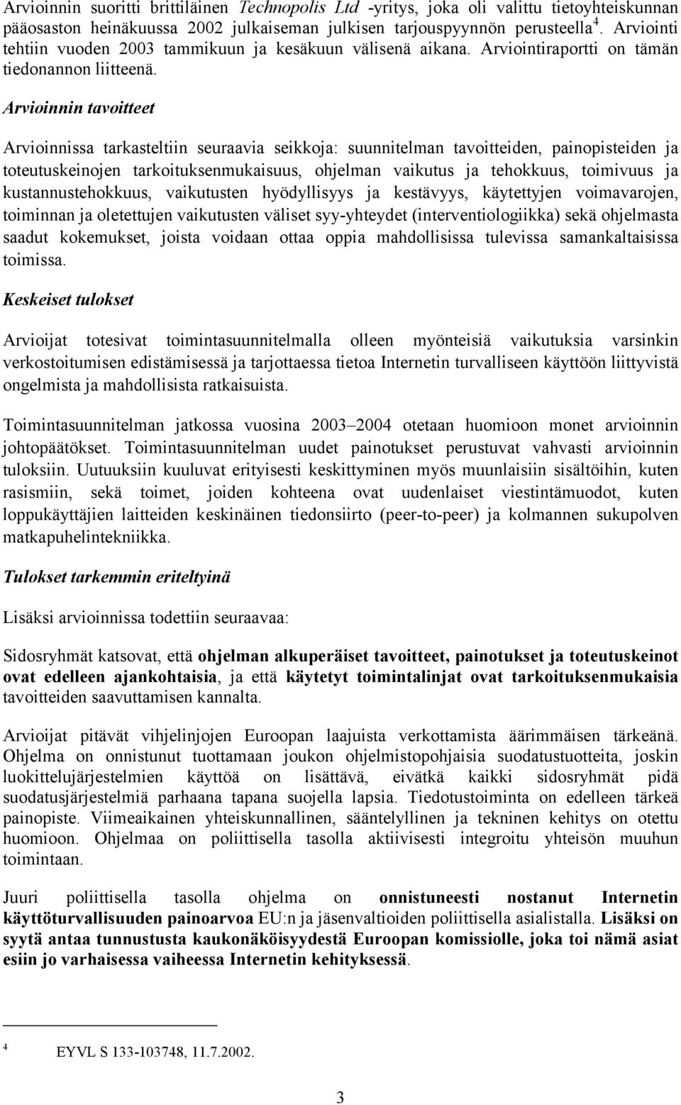 Arvioinnin tavoitteet Arvioinnissa tarkasteltiin seuraavia seikkoja: suunnitelman tavoitteiden, painopisteiden ja toteutuskeinojen tarkoituksenmukaisuus, ohjelman vaikutus ja tehokkuus, toimivuus ja