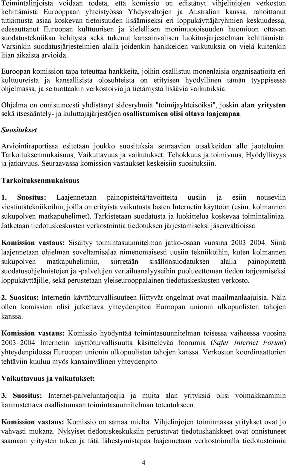 kansainvälisen luokitusjärjestelmän kehittämistä. Varsinkin suodatusjärjestelmien alalla joidenkin hankkeiden vaikutuksia on vielä kuitenkin liian aikaista arvioida.