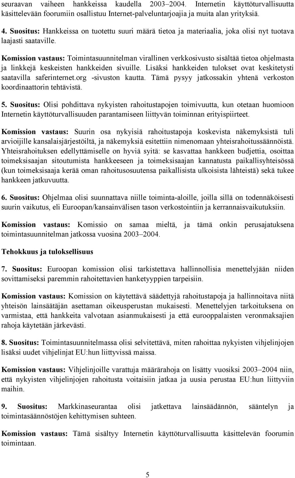 Komission vastaus: Toimintasuunnitelman virallinen verkkosivusto sisältää tietoa ohjelmasta ja linkkejä keskeisten hankkeiden sivuille.