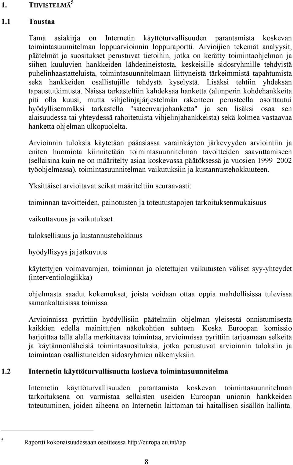 puhelinhaastatteluista, toimintasuunnitelmaan liittyneistä tärkeimmistä tapahtumista sekä hankkeiden osallistujille tehdystä kyselystä. Lisäksi tehtiin yhdeksän tapaustutkimusta.