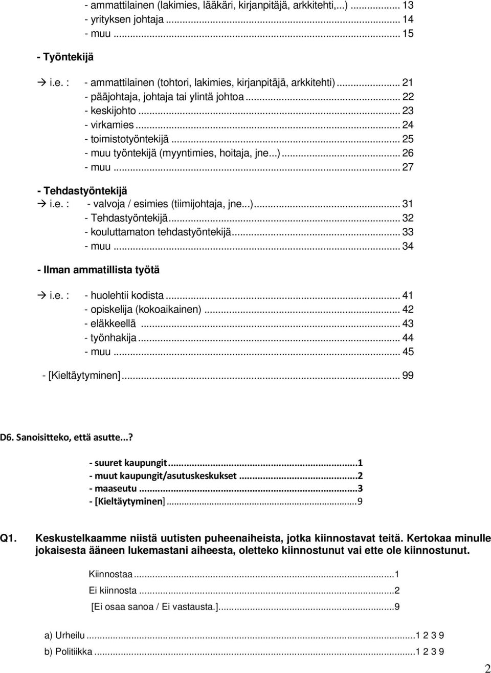e. : - valvoja / esimies (tiimijohtaja, jne...)... 31 - Tehdastyöntekijä... 32 - kouluttamaton tehdastyöntekijä... 33 - muu... 34 - Ilman ammatillista työtä i.e. : - huolehtii kodista.