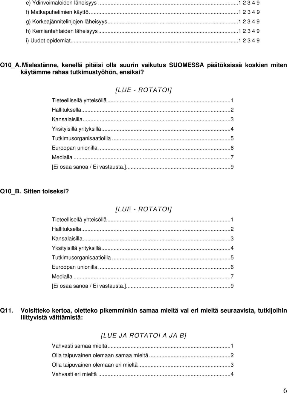..1 Hallituksella...2 Kansalaisilla...3 Yksityisillä yrityksillä...4 Tutkimusorganisaatioilla...5 Euroopan unionilla...6 Medialla...7 Q10_B. Sitten toiseksi? [LUE - ROTATOI] Tieteellisellä yhteisöllä.