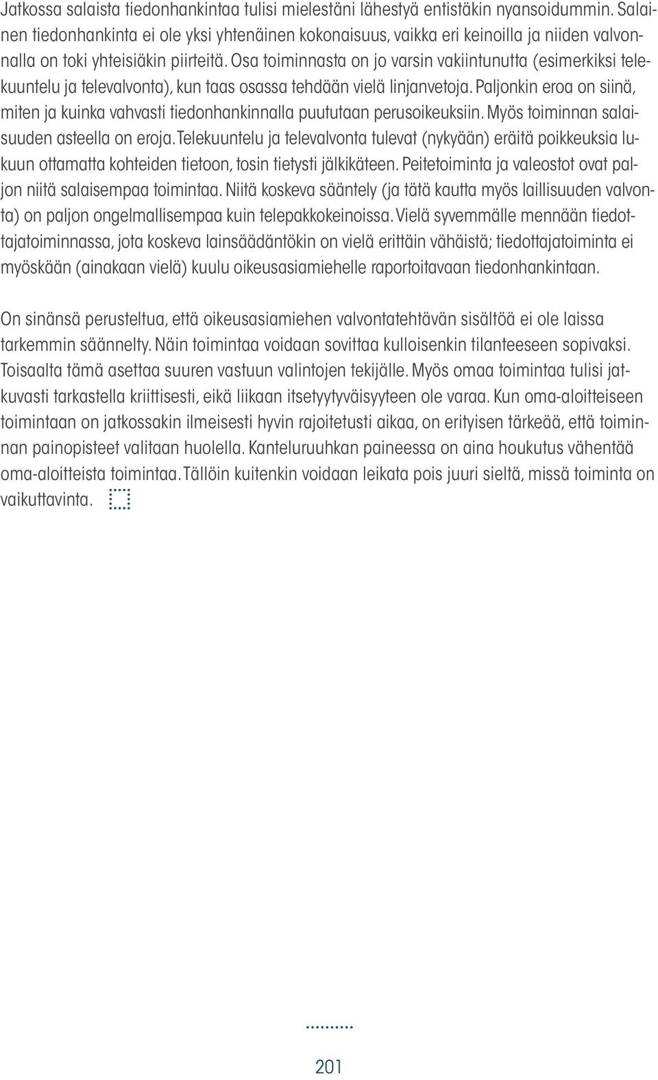 Osa toiminnasta on jo varsin vakiintunutta (esimerkiksi telekuuntelu ja televalvonta), kun taas osassa tehdään vielä linjanvetoja.