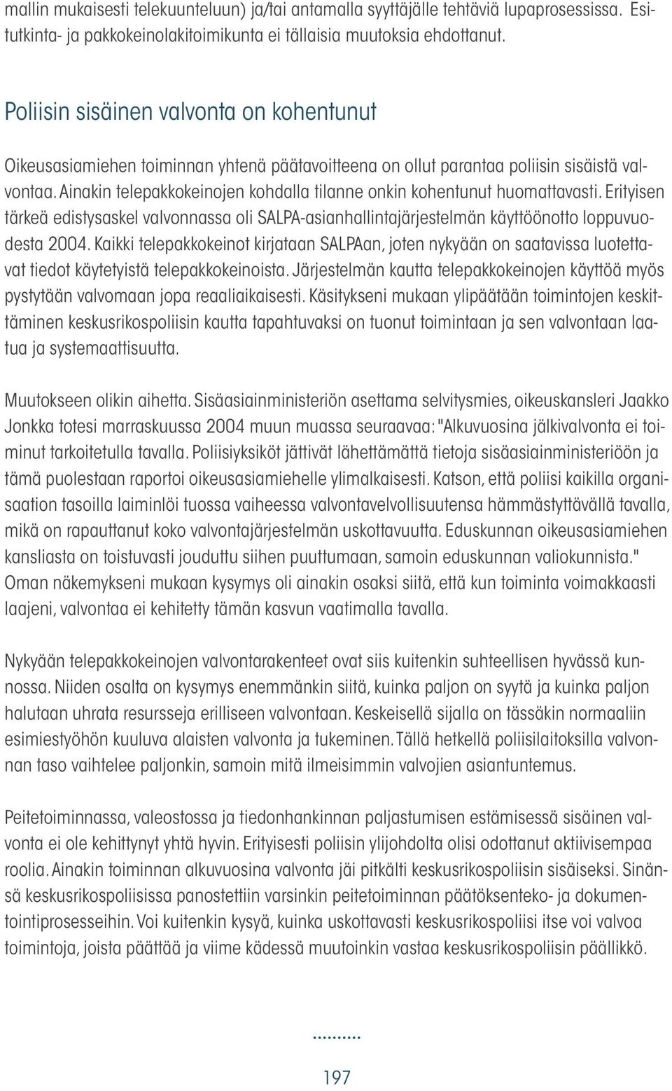 Ainakin telepakkokeinojen kohdalla tilanne onkin kohentunut huomattavasti. Erityisen tärkeä edistysaskel valvonnassa oli SALPA-asianhallintajärjestelmän käyttöönotto loppuvuodesta 2004.