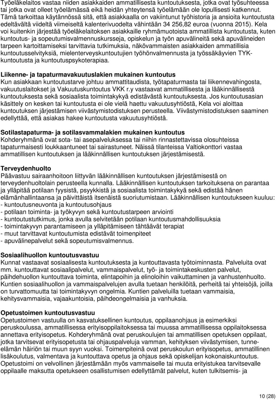 Kela voi kuitenkin järjestää työeläkelaitoksen asiakkaille ryhmämuotoista ammatillista kuntoutusta, kuten kuntoutus- ja sopeutumisvalmennuskursseja, opiskelun ja työn apuvälineitä sekä apuvälineiden