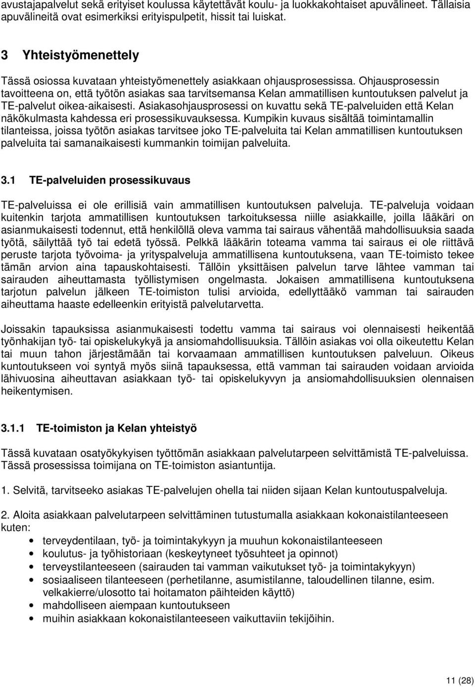 Ohjausprosessin tavoitteena on, että työtön asiakas saa tarvitsemansa Kelan ammatillisen kuntoutuksen palvelut ja TE-palvelut oikea-aikaisesti.