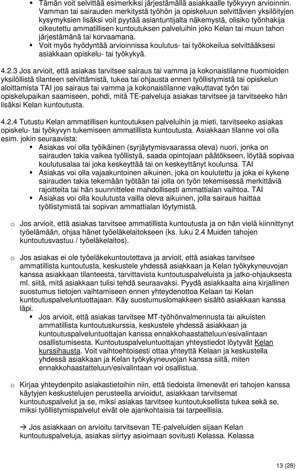 palveluihin joko Kelan tai muun tahon järjestämänä tai korvaamana. Voit myös hyödyntää arvioinnissa koulutus- tai työkokeilua selvittääksesi asiakkaan opiskelu- tai työkykyä. 4.2.