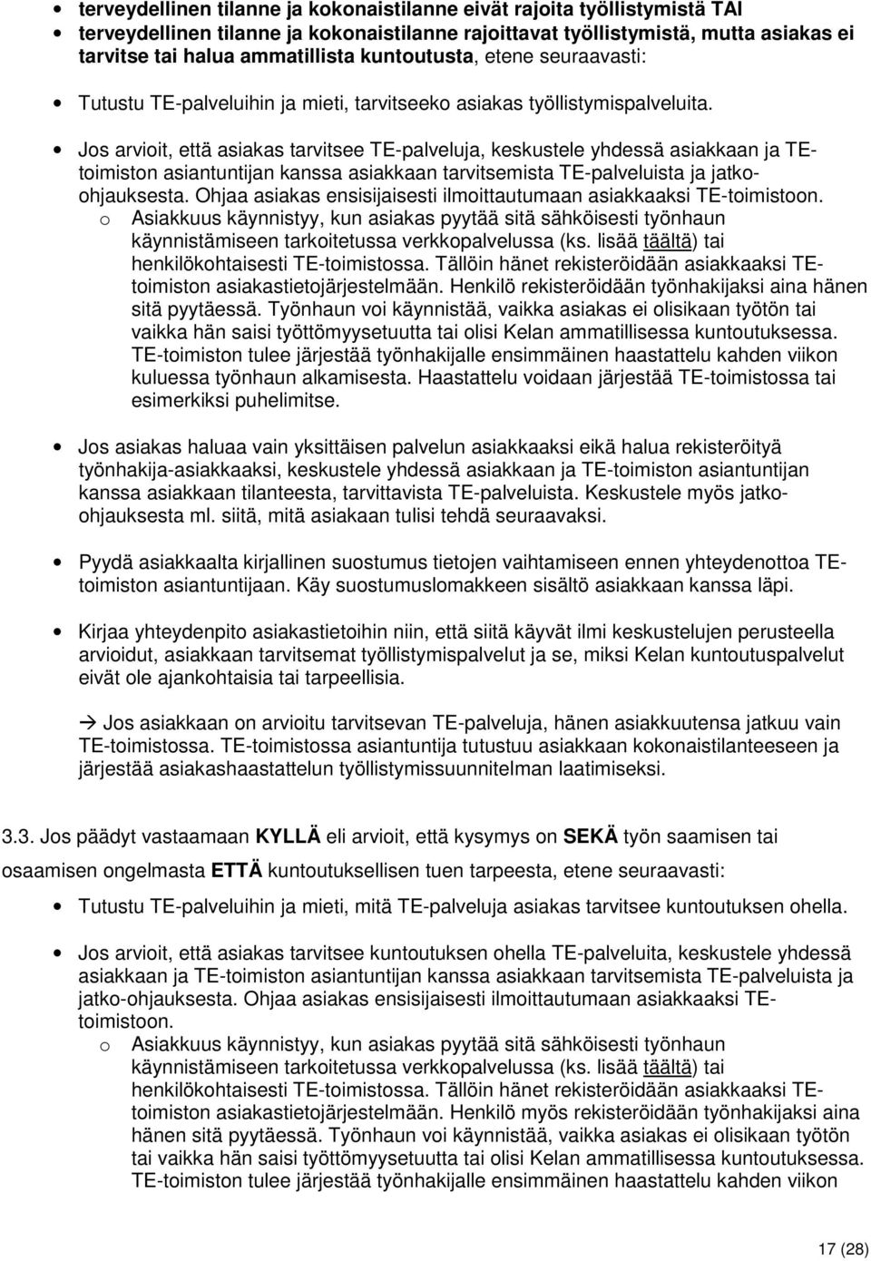 Jos arvioit, että asiakas tarvitsee TE-palveluja, keskustele yhdessä asiakkaan ja TEtoimiston asiantuntijan kanssa asiakkaan tarvitsemista TE-palveluista ja jatkoohjauksesta.