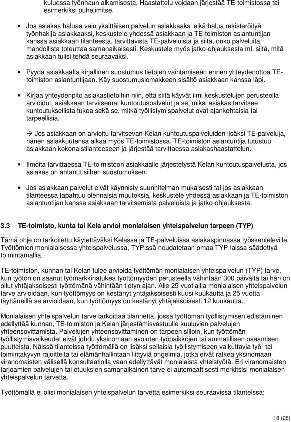 tarvittavista TE-palveluista ja siitä, onko palveluita mahdollista toteuttaa samanaikaisesti. Keskustele myös jatko-ohjauksesta ml. siitä, mitä asiakkaan tulisi tehdä seuraavaksi.