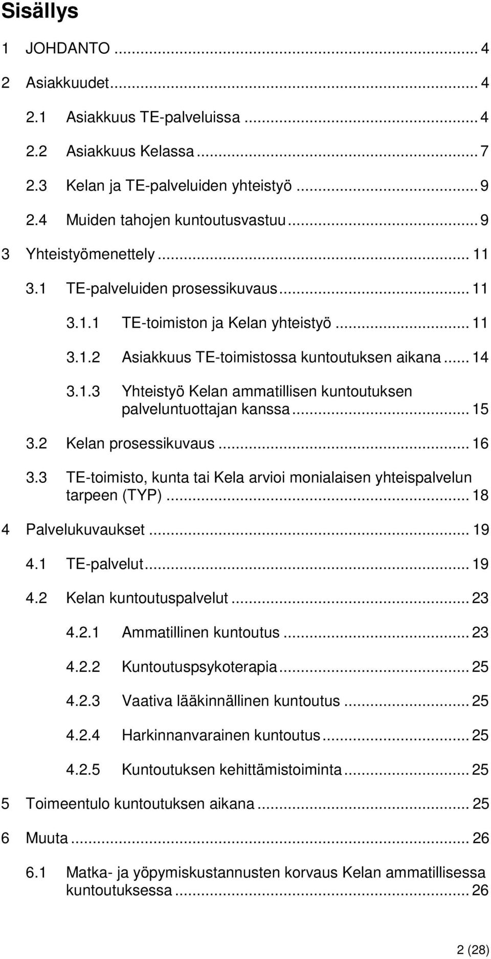 .. 15 3.2 Kelan prosessikuvaus... 16 3.3 TE-toimisto, kunta tai Kela arvioi monialaisen yhteispalvelun tarpeen (TYP)... 18 4 Palvelukuvaukset... 19 4.1 TE-palvelut... 19 4.2 Kelan kuntoutuspalvelut.