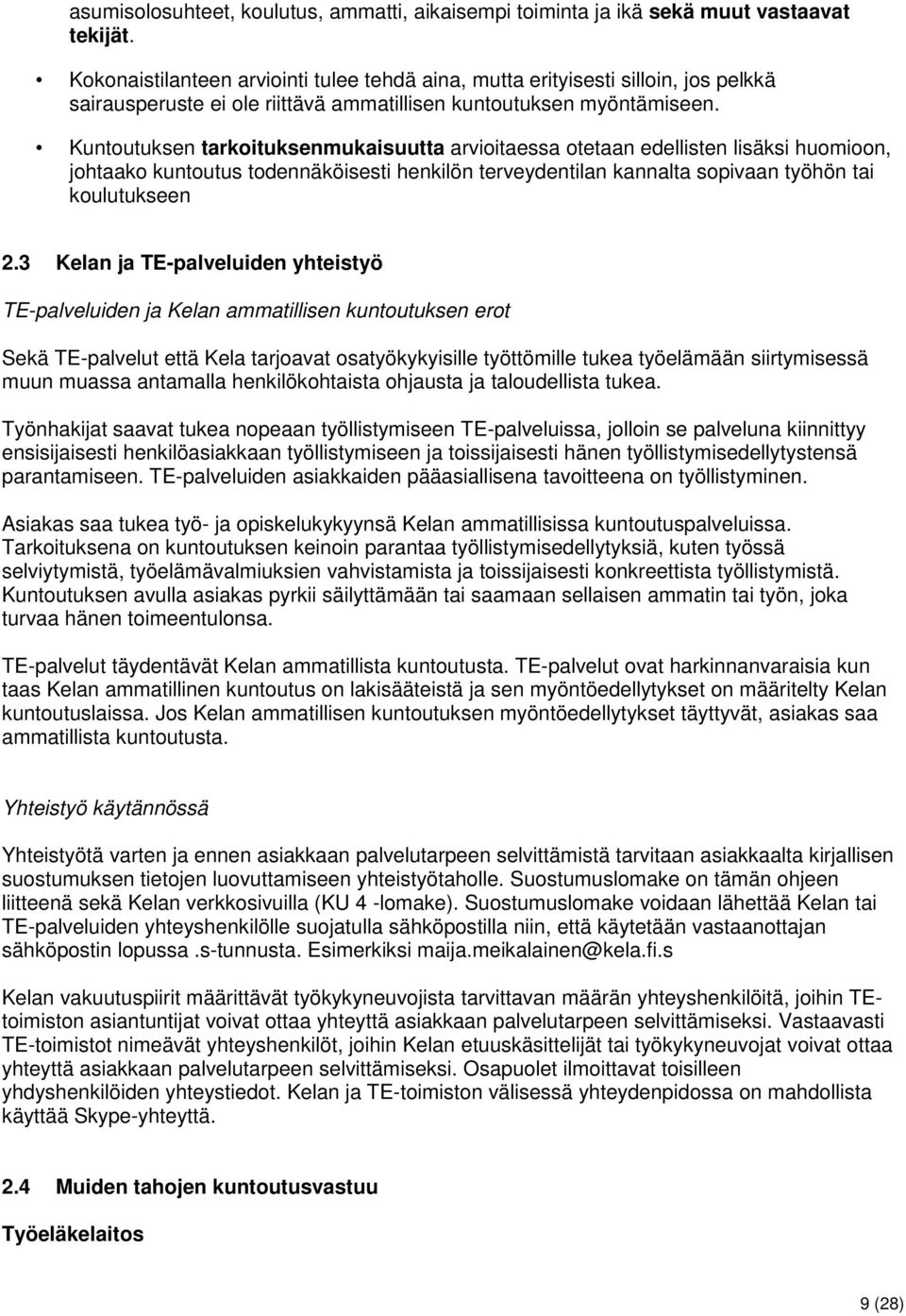 Kuntoutuksen tarkoituksenmukaisuutta arvioitaessa otetaan edellisten lisäksi huomioon, johtaako kuntoutus todennäköisesti henkilön terveydentilan kannalta sopivaan työhön tai koulutukseen 2.