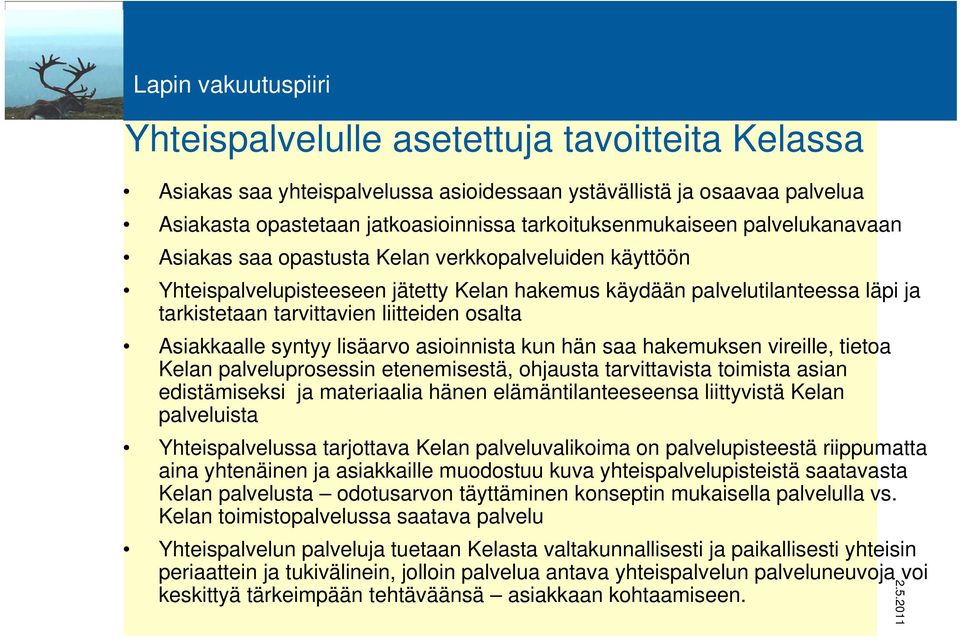 lisäarvo asioinnista kun hän saa hakemuksen vireille, tietoa Kelan palveluprosessin etenemisestä, ohjausta tarvittavista toimista asian edistämiseksi ja materiaalia hänen elämäntilanteeseensa