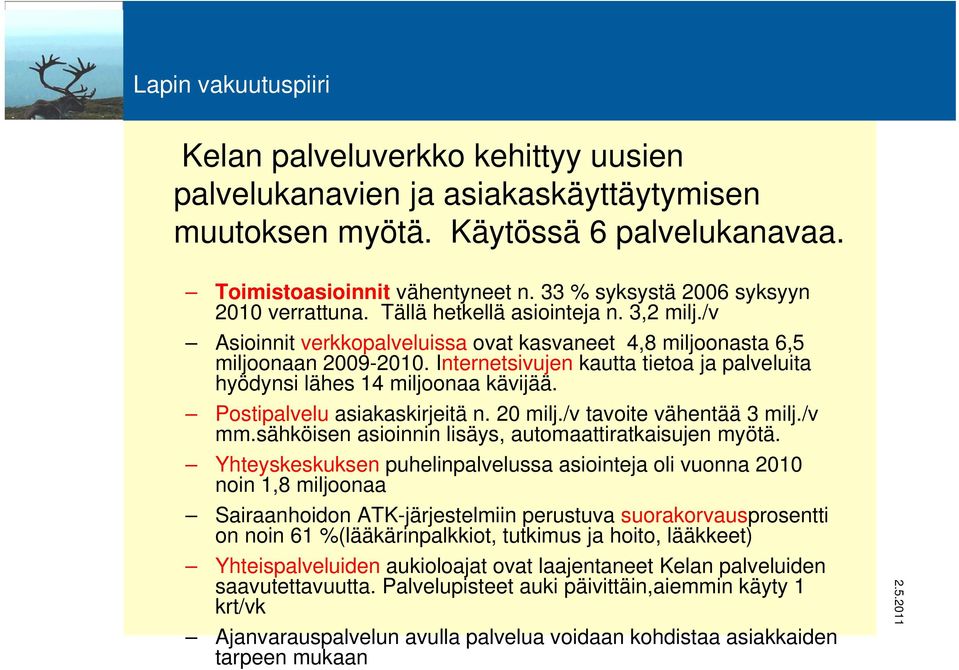 Internetsivujen kautta tietoa ja palveluita hyödynsi lähes 14 miljoonaa kävijää. Postipalvelu asiakaskirjeitä n. 20 milj./v tavoite vähentää 3 milj./v mm.