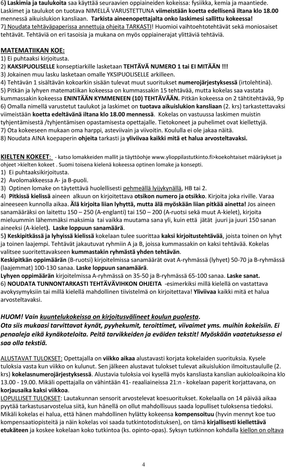 Huomioi vaihtoehtotehtävät sekä moniosaiset tehtävät. Tehtäviä on eri tasoisia ja mukana on myös oppiainerajat ylittäviä tehtäviä. MATEMATIIKAN KOE: 1) Ei puhtaaksi kirjoitusta.