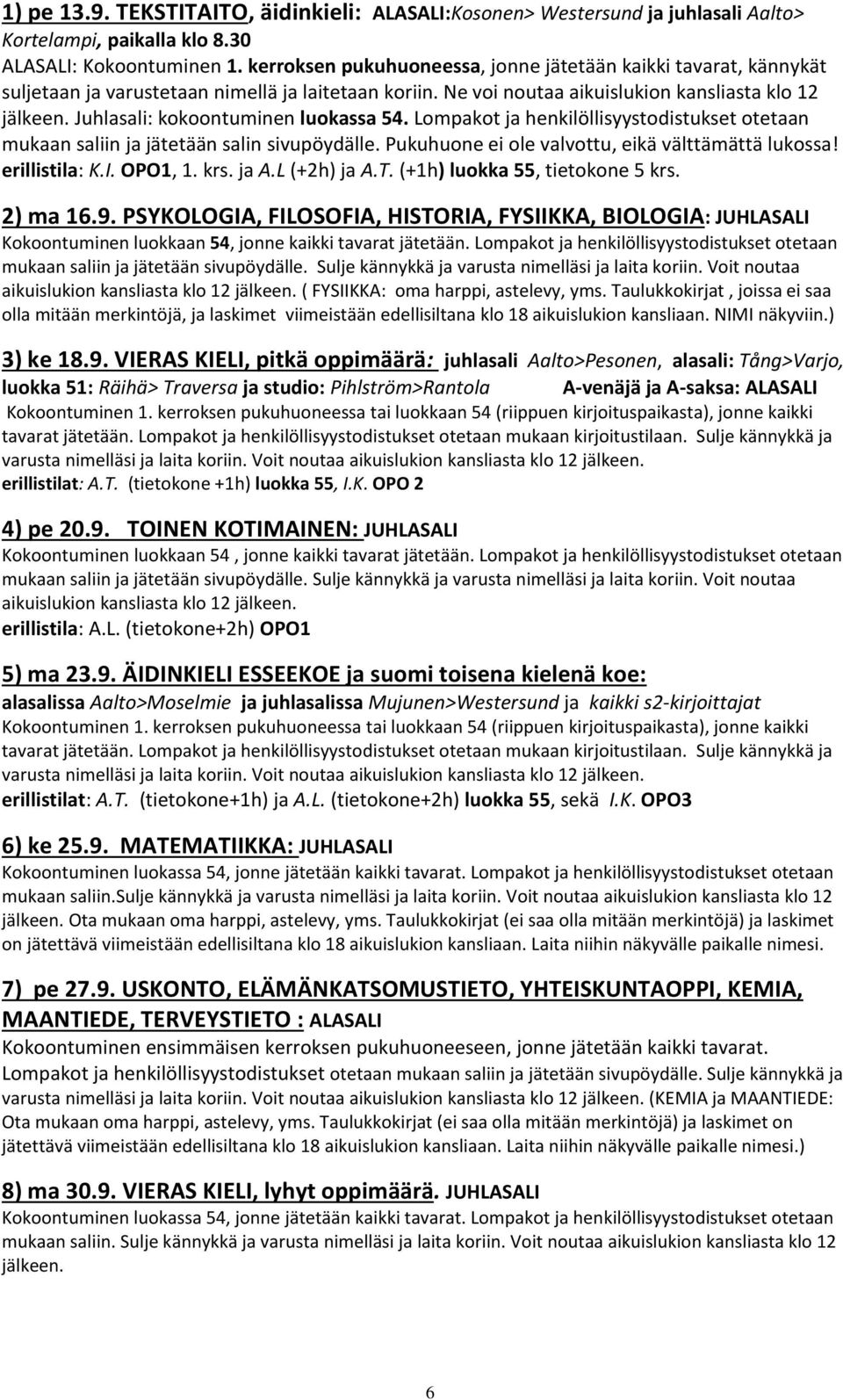 Juhlasali: kokoontuminen luokassa 54. Lompakot ja henkilöllisyystodistukset otetaan mukaan saliin ja jätetään salin sivupöydälle. Pukuhuone ei ole valvottu, eikä välttämättä lukossa! erillistila: K.I.