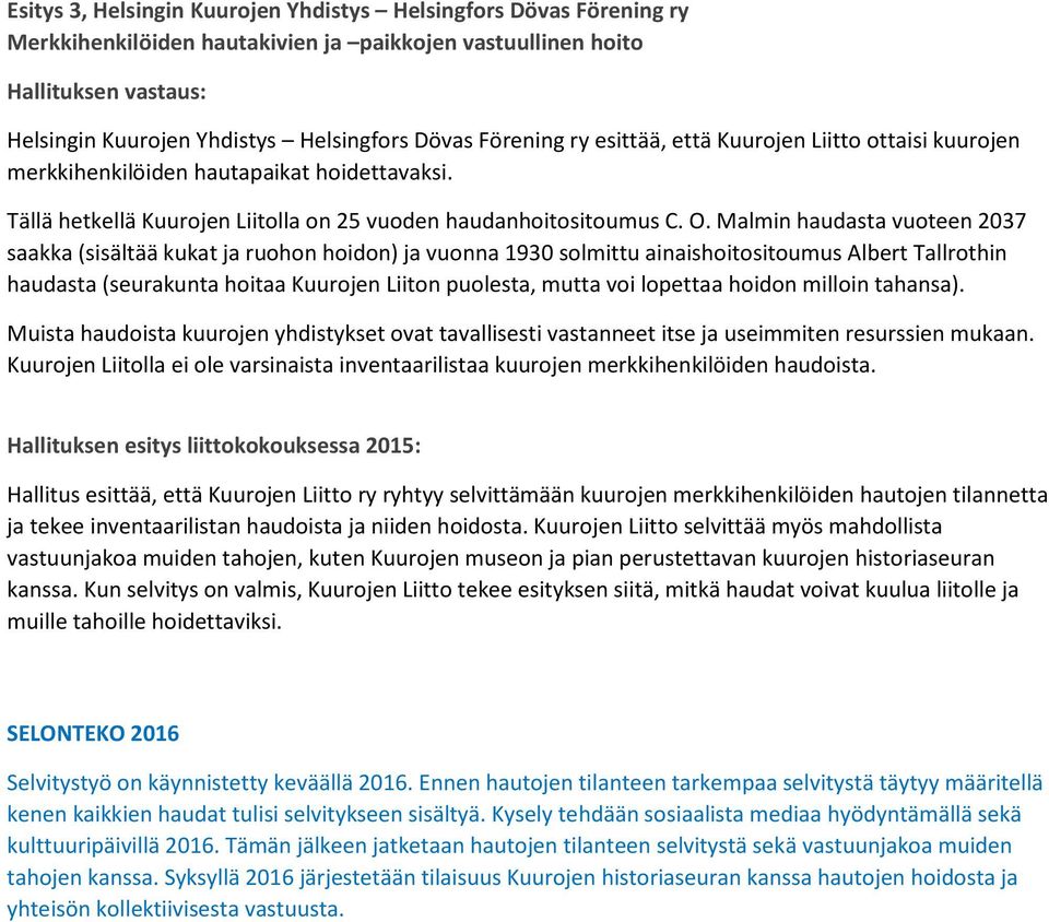 Malmin haudasta vuoteen 2037 saakka (sisältää kukat ja ruohon hoidon) ja vuonna 1930 solmittu ainaishoitositoumus Albert Tallrothin haudasta (seurakunta hoitaa Kuurojen Liiton puolesta, mutta voi