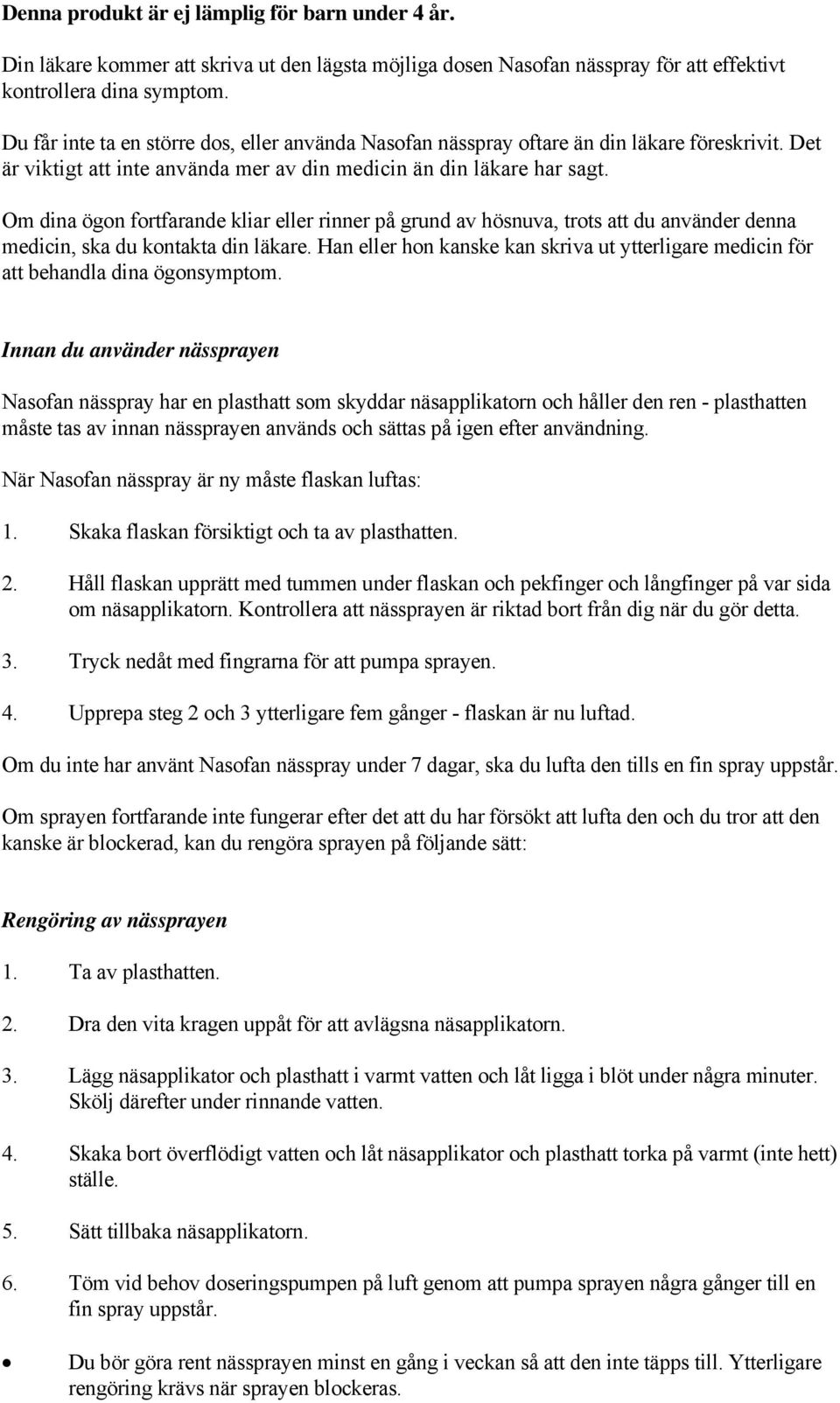 Om dina ögon fortfarande kliar eller rinner på grund av hösnuva, trots att du använder denna medicin, ska du kontakta din läkare.