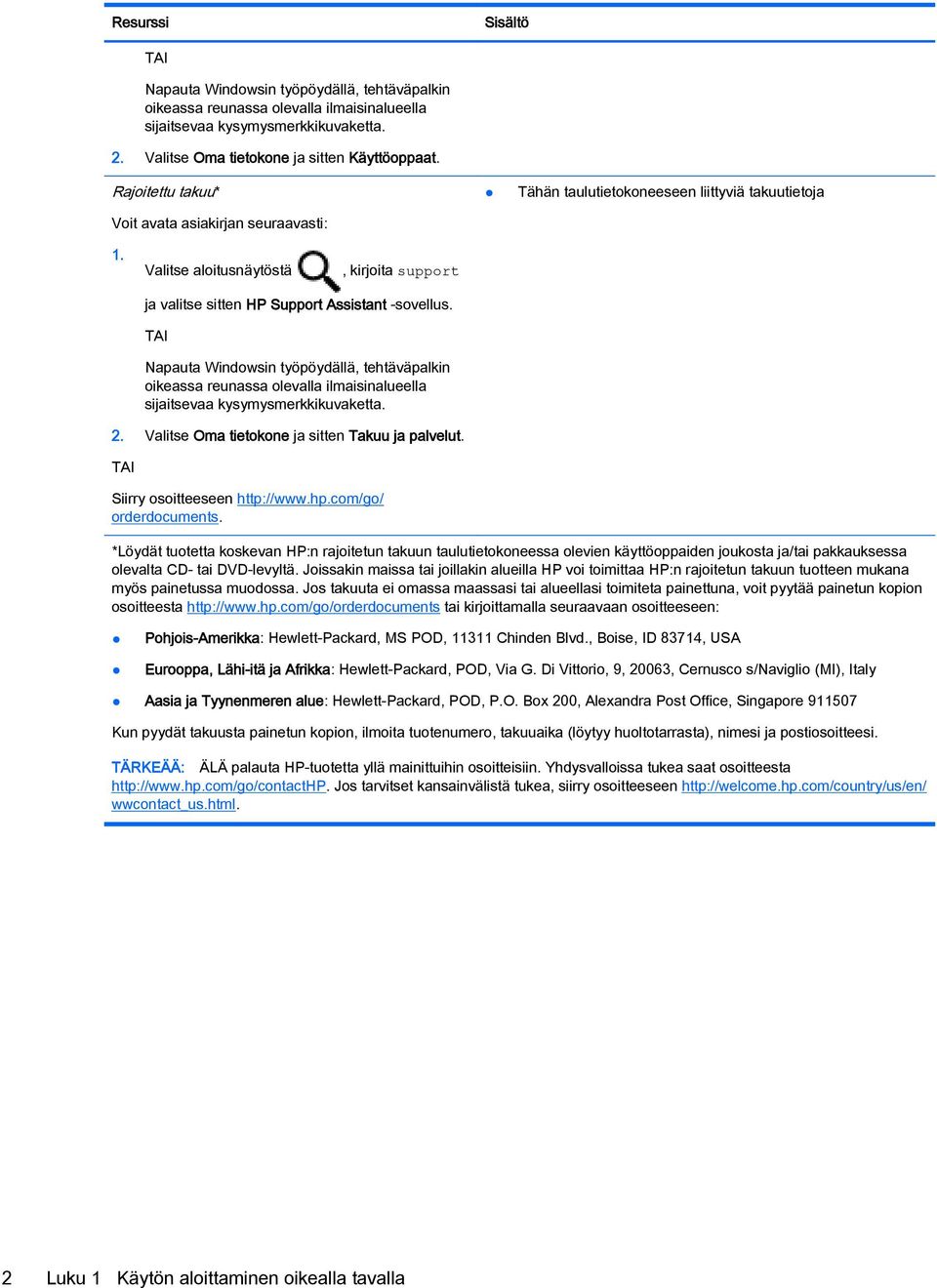 TAI Napauta Windowsin työpöydällä, tehtäväpalkin oikeassa reunassa olevalla ilmaisinalueella sijaitsevaa kysymysmerkkikuvaketta. 2. Valitse Oma tietokone ja sitten Takuu ja palvelut.