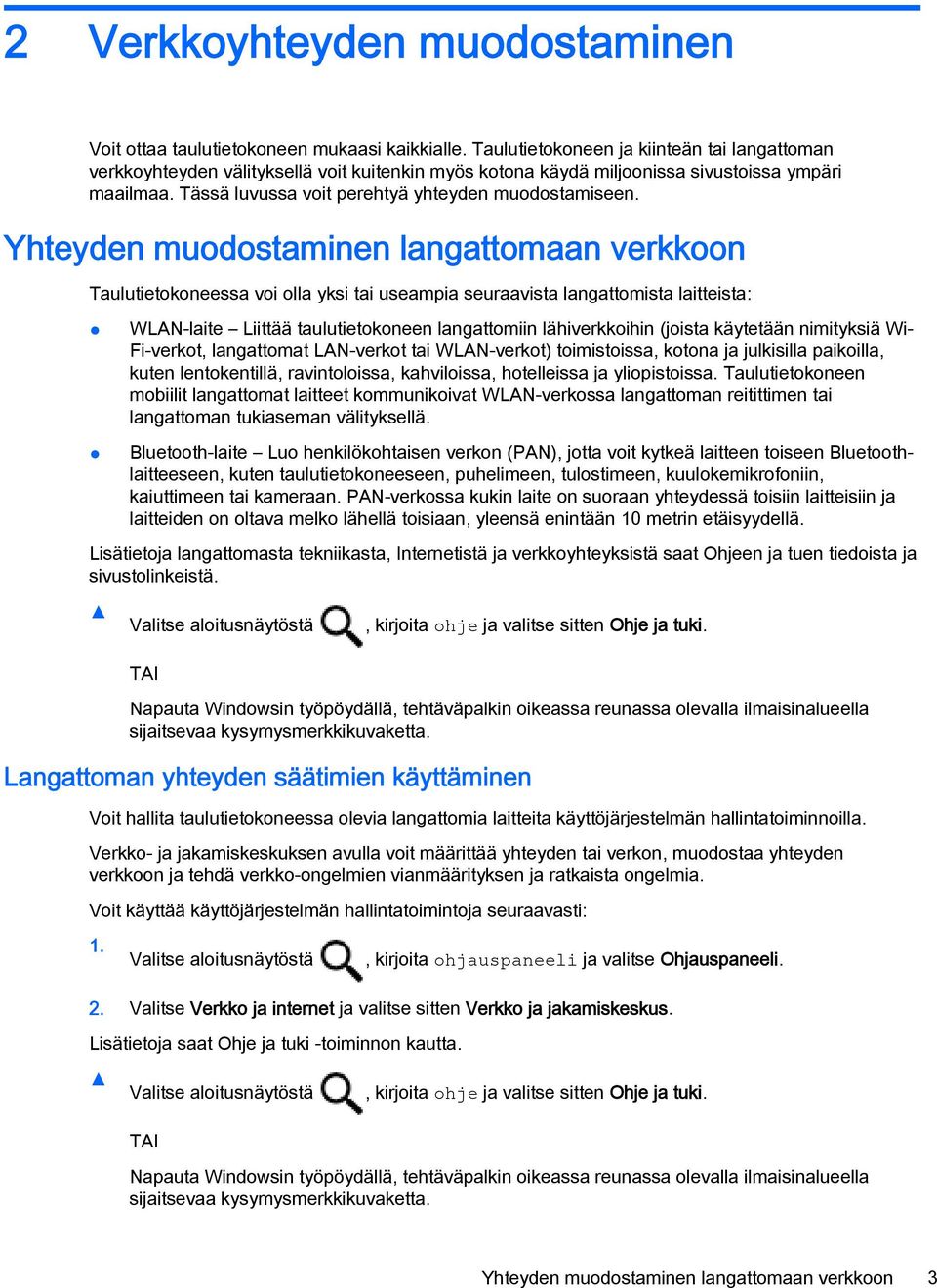 Yhteyden muodostaminen langattomaan verkkoon Taulutietokoneessa voi olla yksi tai useampia seuraavista langattomista laitteista: WLAN-laite Liittää taulutietokoneen langattomiin lähiverkkoihin