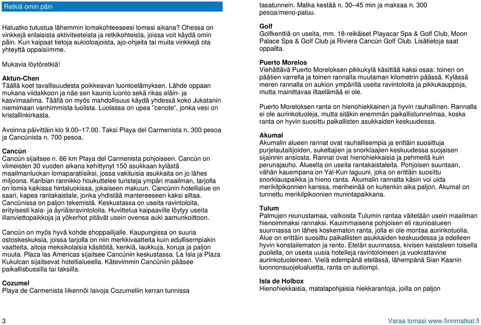 Lähde oppaan mukana viidakkoon ja näe sen kaunis luonto sekä rikas eläin- ja kasvimaailma. Täällä on myös mahdollisuus käydä yhdessä koko Jukatanin niemimaan vanhimmista luolista.