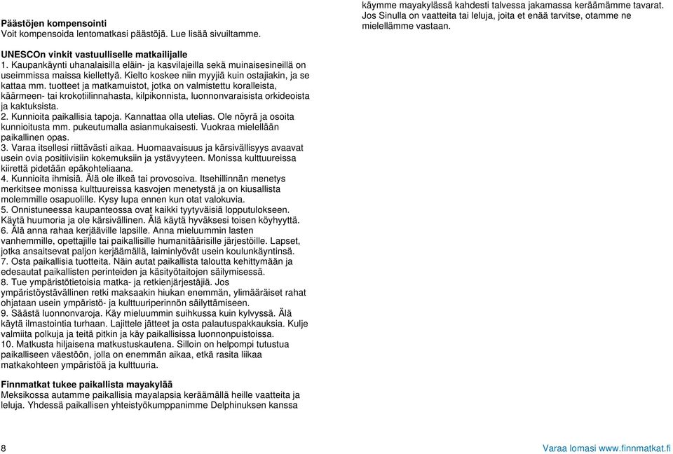 Kaupankäynti uhanalaisilla eläin- ja kasvilajeilla sekä muinaisesineillä on useimmissa maissa kiellettyä. Kielto koskee niin myyjiä kuin ostajiakin, ja se kattaa mm.