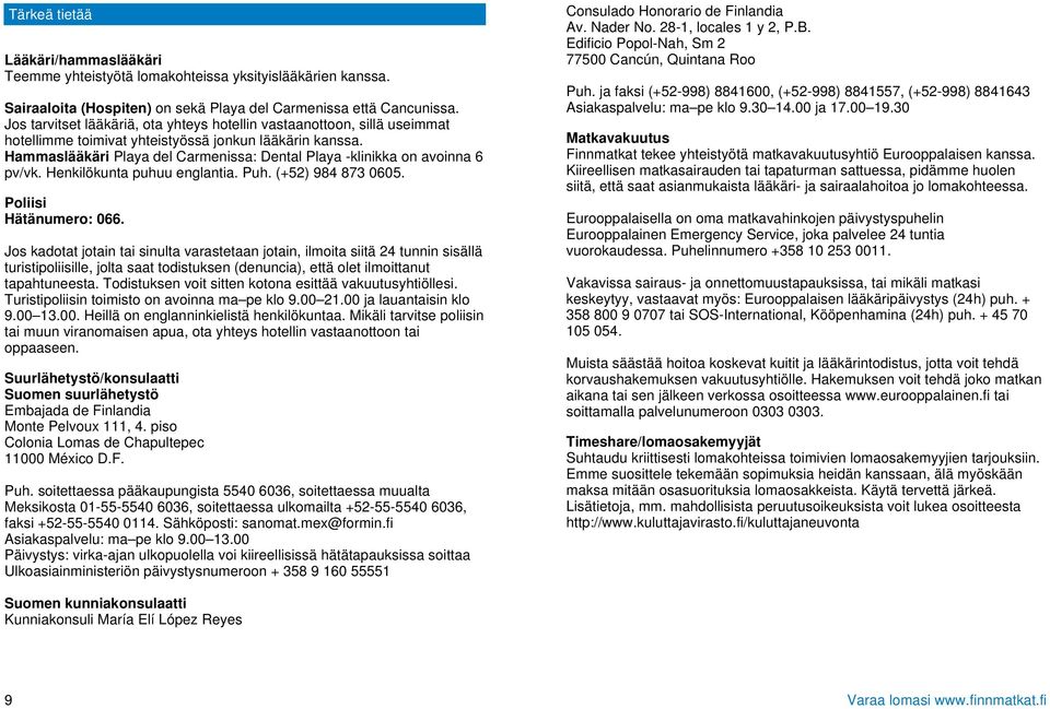 Hammaslääkäri Playa del Carmenissa: Dental Playa -klinikka on avoinna 6 pv/vk. Henkilökunta puhuu englantia. Puh. (+52) 984 873 0605. Poliisi Hätänumero: 066.