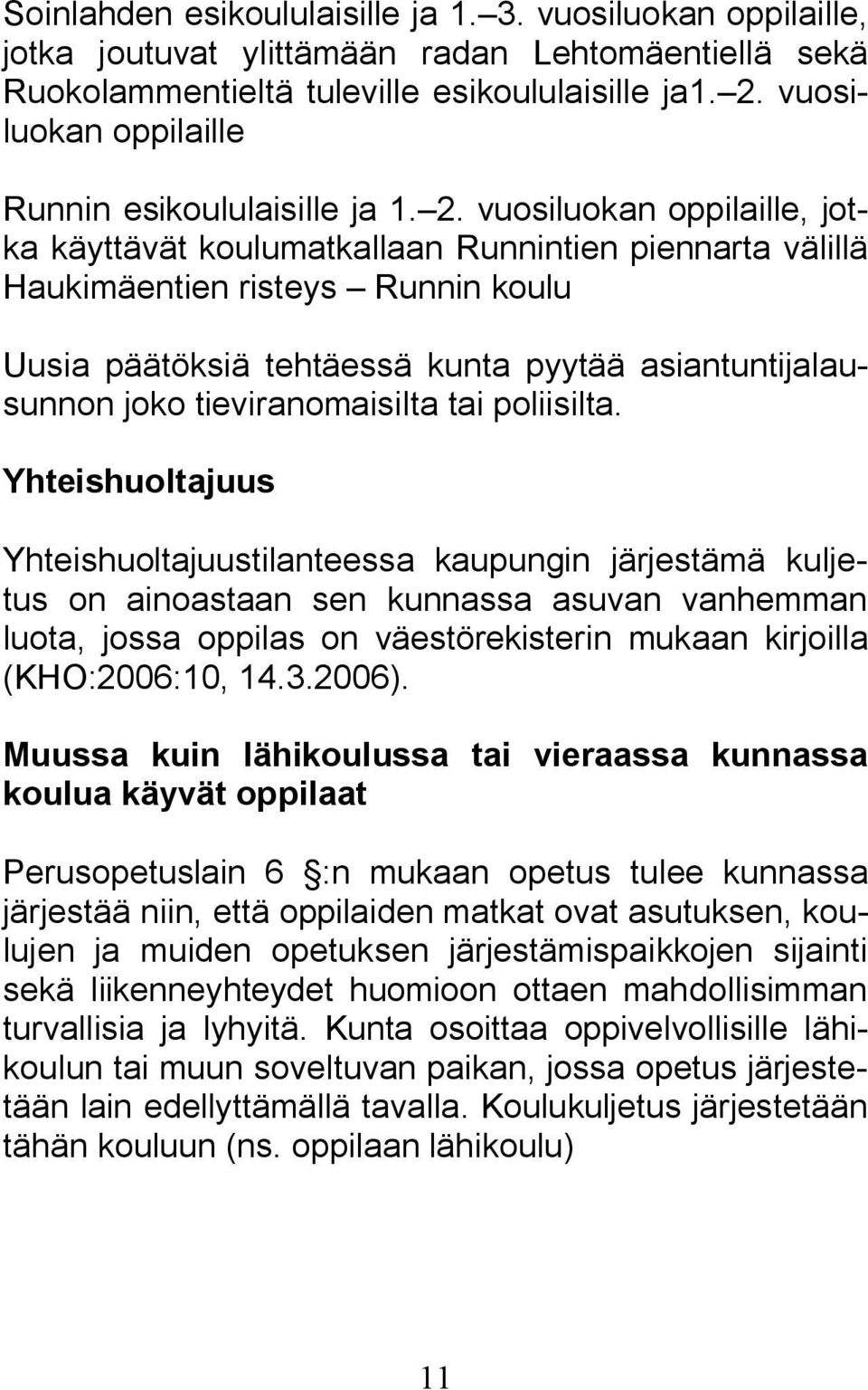 vuosiluokan oppilaille, jotka käyttävät koulumatkallaan Runnintien piennarta välillä Haukimäentien risteys Runnin koulu Uusia päätöksiä tehtäessä kunta pyytää asiantuntijalausunnon joko