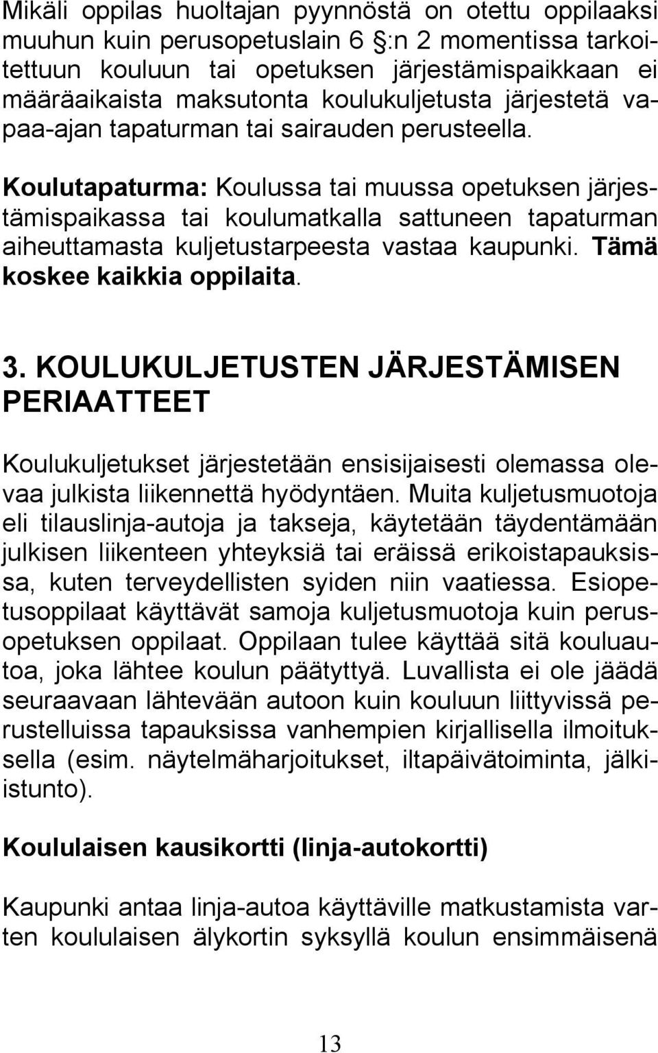 Koulutapaturma: Koulussa tai muussa opetuksen järjestämispaikassa tai koulumatkalla sattuneen tapaturman aiheuttamasta kuljetustarpeesta vastaa kaupunki. Tämä koskee kaikkia oppilaita. 3.