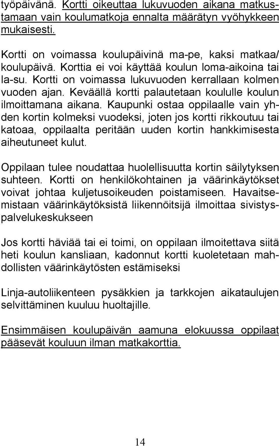 Kaupunki ostaa oppilaalle vain yhden kortin kolmeksi vuodeksi, joten jos kortti rikkoutuu tai katoaa, oppilaalta peritään uuden kortin hankkimisesta aiheutuneet kulut.