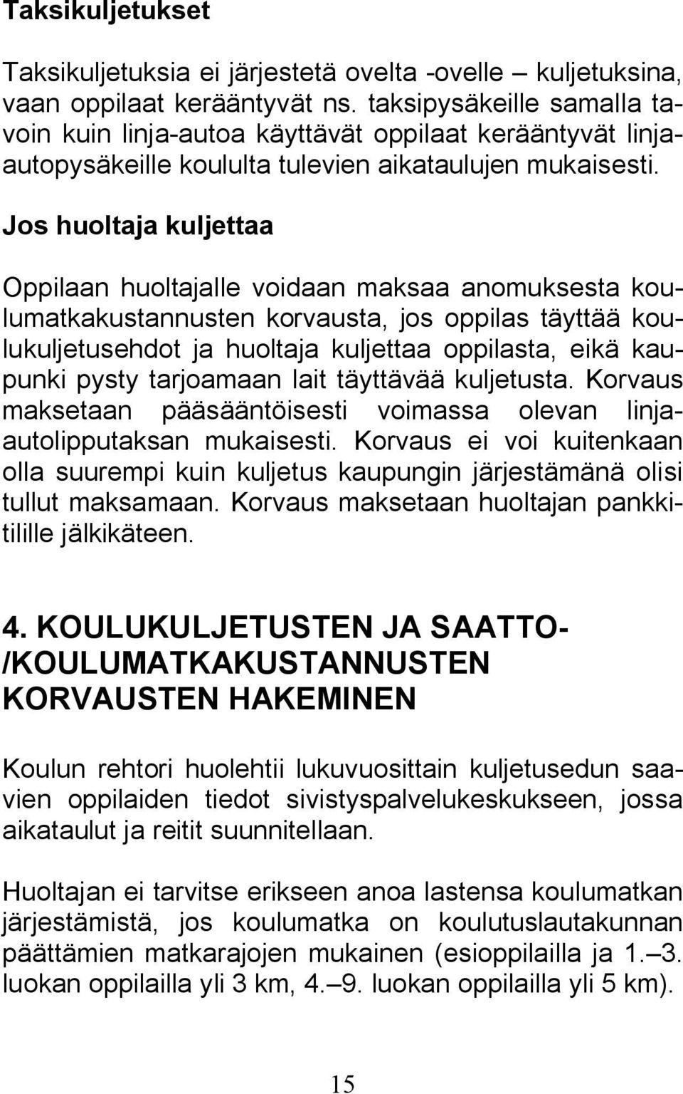 Jos huoltaja kuljettaa Oppilaan huoltajalle voidaan maksaa anomuksesta koulumatkakustannusten korvausta, jos oppilas täyttää koulukuljetusehdot ja huoltaja kuljettaa oppilasta, eikä kaupunki pysty