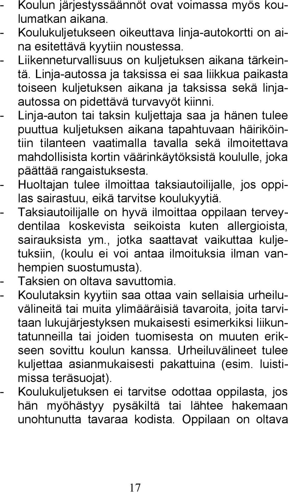 - Linja-auton tai taksin kuljettaja saa ja hänen tulee puuttua kuljetuksen aikana tapahtuvaan häiriköintiin tilanteen vaatimalla tavalla sekä ilmoitettava mahdollisista kortin väärinkäytöksistä