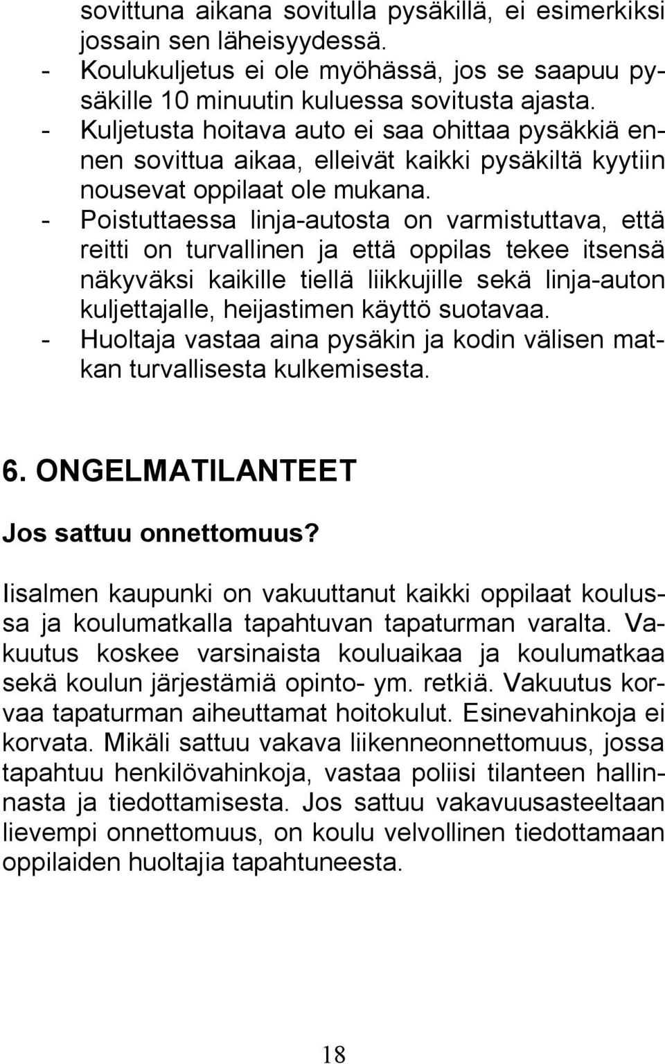 - Poistuttaessa linja-autosta on varmistuttava, että reitti on turvallinen ja että oppilas tekee itsensä näkyväksi kaikille tiellä liikkujille sekä linja-auton kuljettajalle, heijastimen käyttö